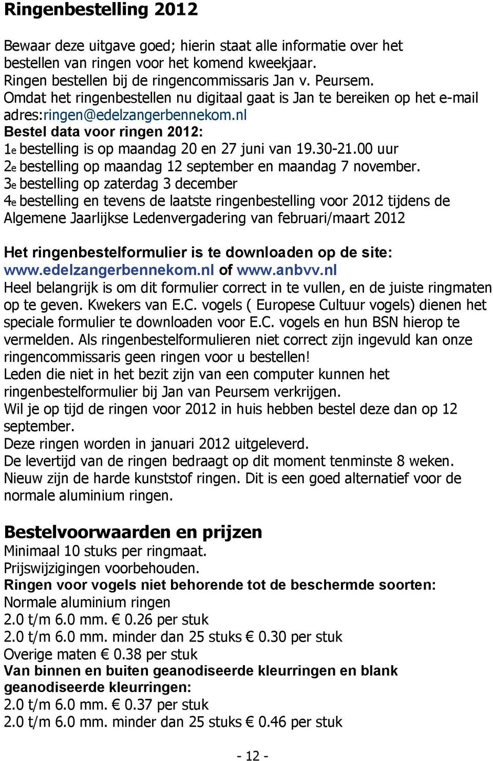 nl Bestel data voor ringen 2012: 1e bestelling is op maandag 20 en 27 juni van 19.30-21.00 uur 2e bestelling op maandag 12 september en maandag 7 november.