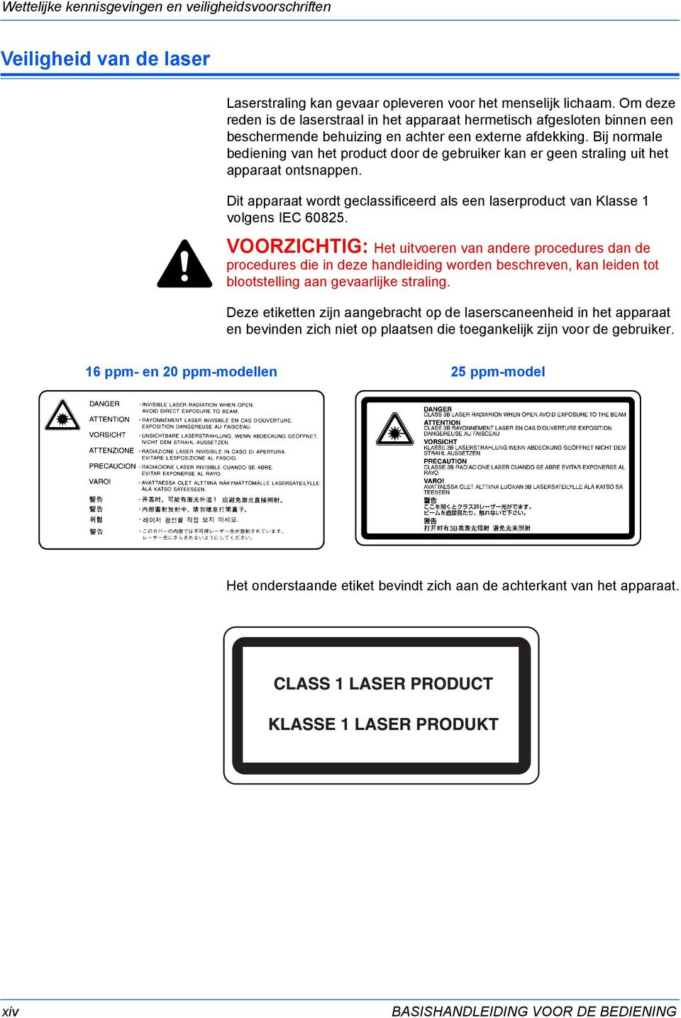 Bij normale bediening van het product door de gebruiker kan er geen straling uit het apparaat ontsnappen. Dit apparaat wordt geclassificeerd als een laserproduct van Klasse 1 volgens IEC 60825.