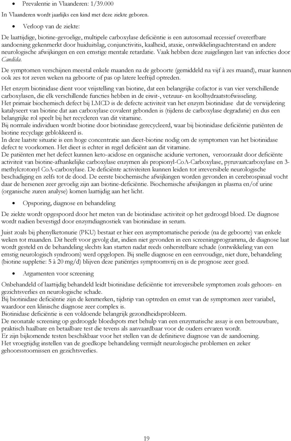 ataxie, ontwikkelingsachterstand en andere neurologische afwijkingen en een ernstige mentale retardatie. Vaak hebben deze zuigelingen last van infecties door Candida.