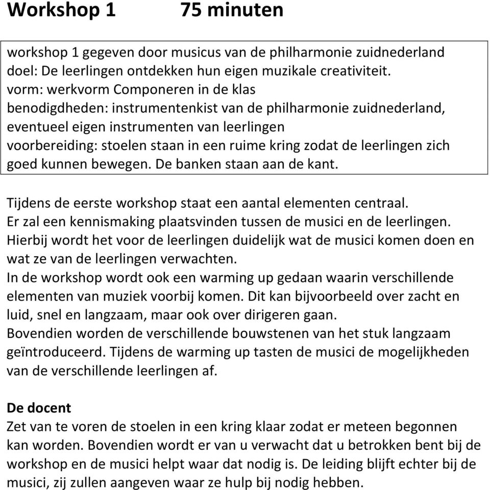 zodat de leerlingen zich goed kunnen bewegen. De banken staan aan de kant. Tijdens de eerste workshop staat een aantal elementen centraal.