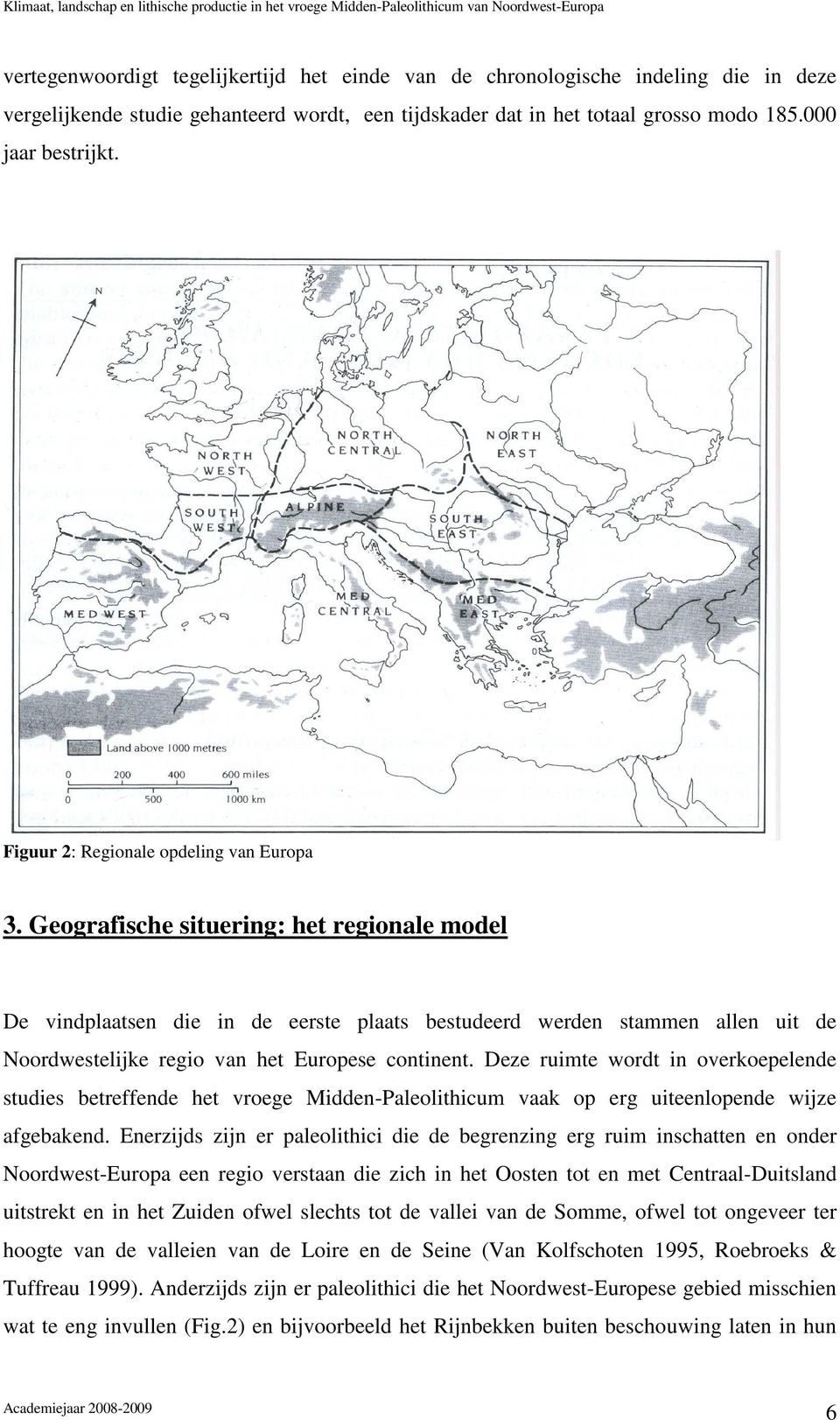 Geografische situering: het regionale model De vindplaatsen die in de eerste plaats bestudeerd werden stammen allen uit de Noordwestelijke regio van het Europese continent.