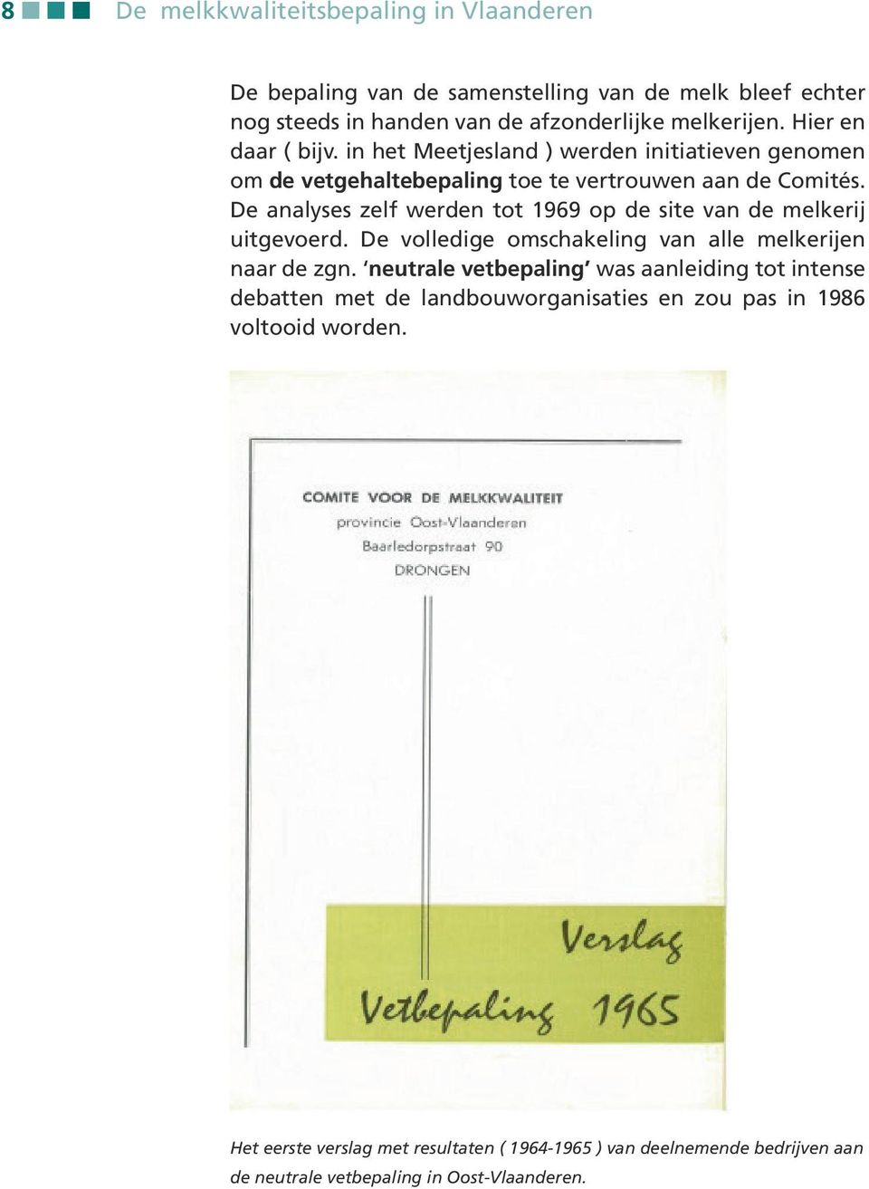 De analyses zelf werden tot 1969 op de site van de melkerij uitgevoerd. De volledige omschakeling van alle melkerijen naar de zgn.