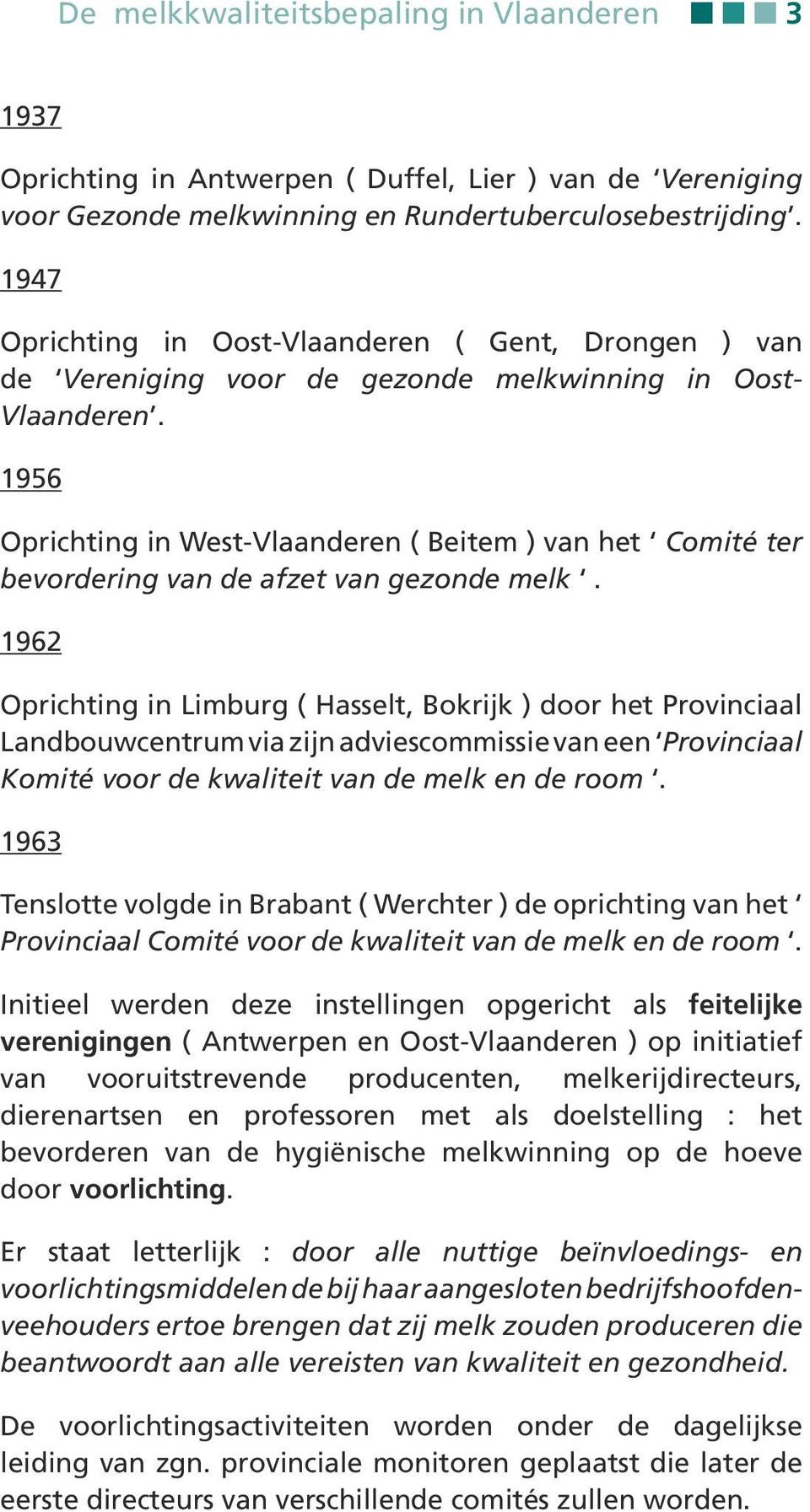 1956 Oprichting in West-Vlaanderen ( Beitem ) van het Comité ter bevordering van de afzet van gezonde melk.