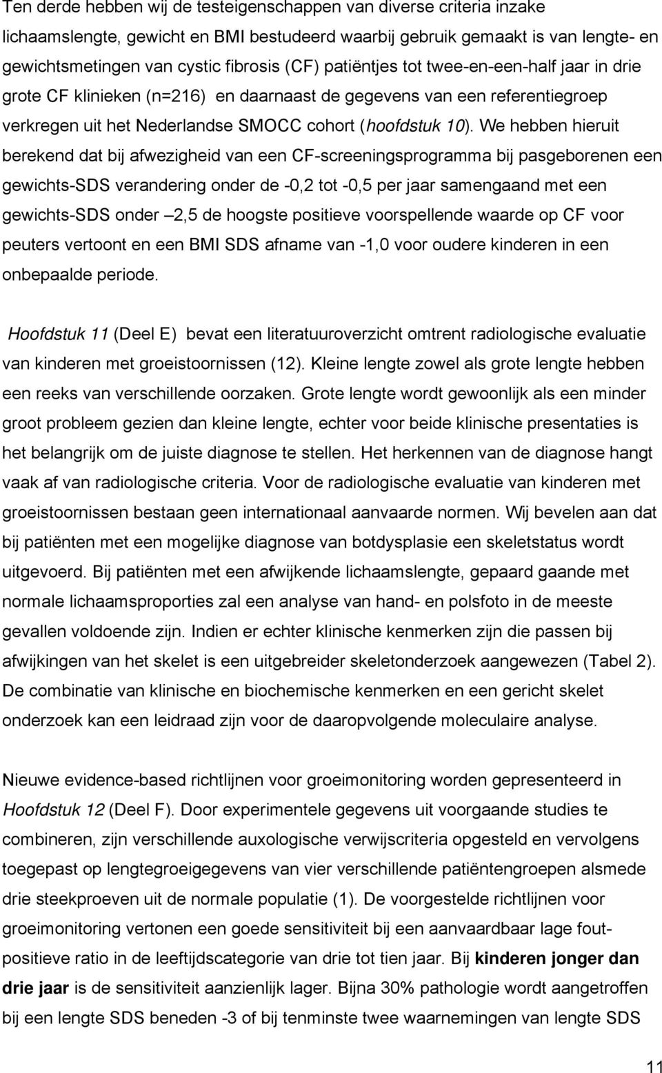 We hebben hieruit berekend dat bij afwezigheid van een CF-screeningsprogramma bij pasgeborenen een gewichts-sds verandering onder de -0,2 tot -0,5 per jaar samengaand met een gewichts-sds onder 2,5