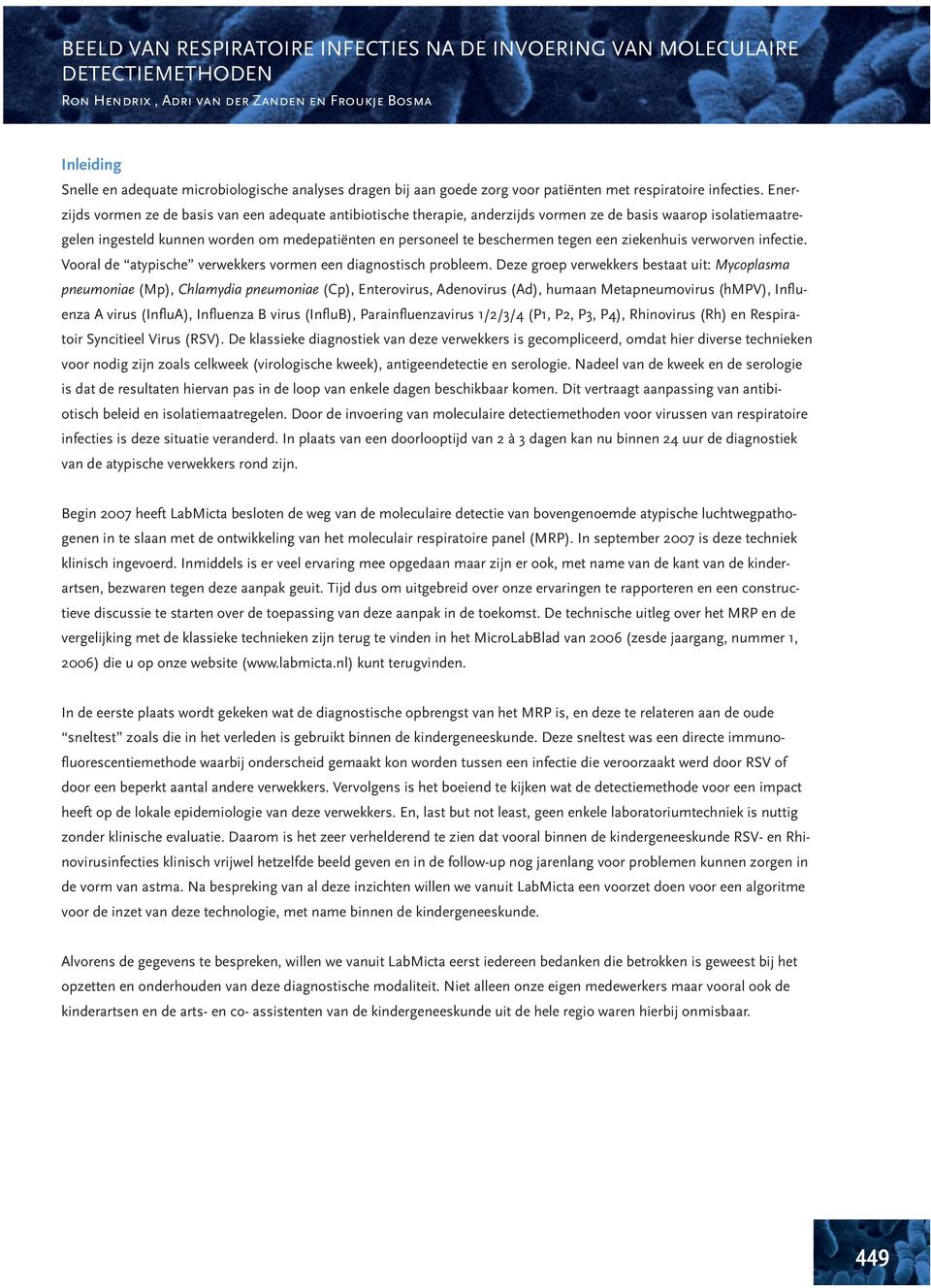 Enerzijds vormen ze de basis van een adequate antibiotische therapie, anderzijds vormen ze de basis waarop isolatiemaatregelen ingesteld kunnen worden om medepatiënten en personeel te beschermen