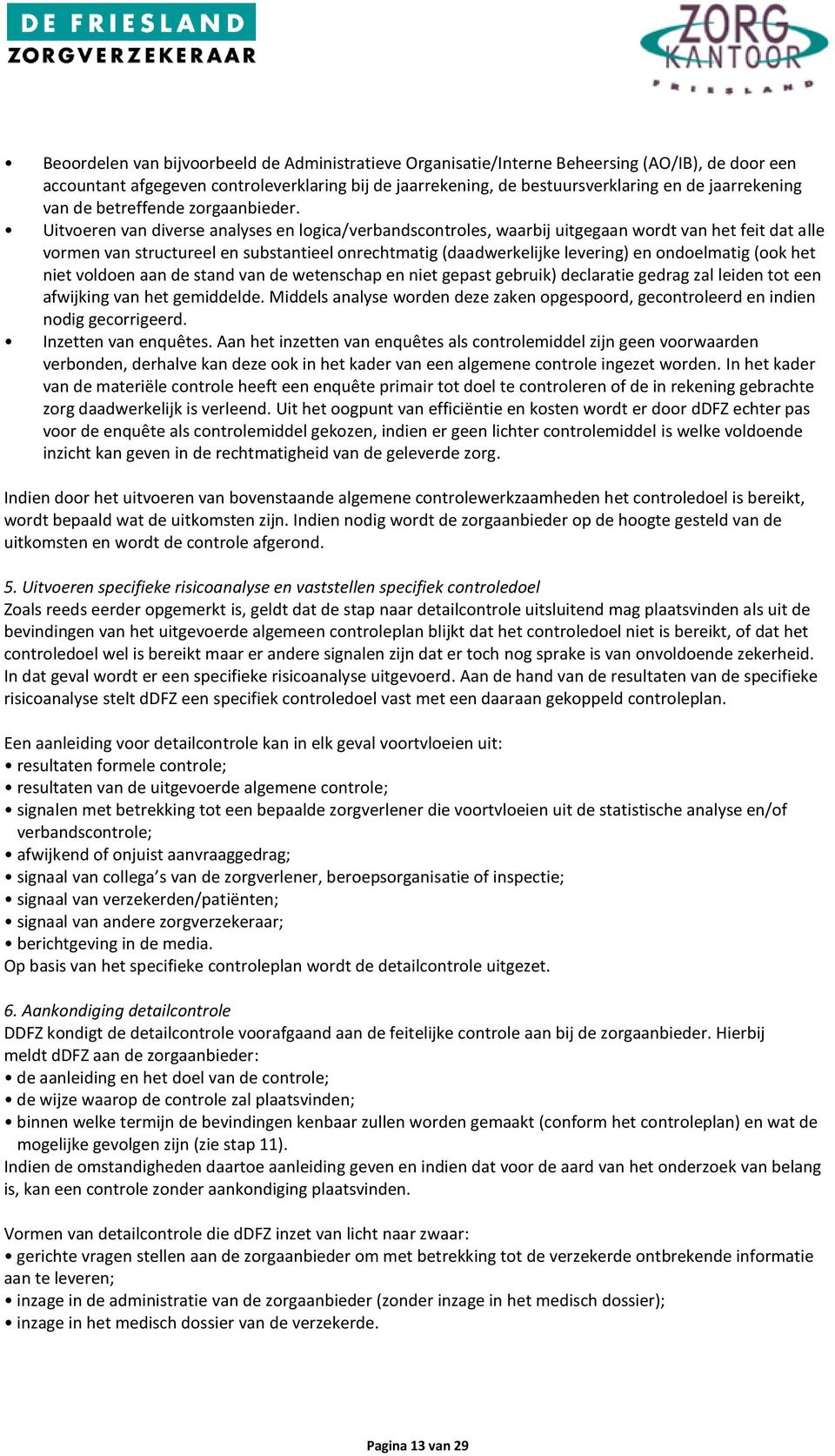 Uitvoeren van diverse analyses en logica/verbandscontroles, waarbij uitgegaan wordt van het feit dat alle vormen van structureel en substantieel onrechtmatig (daadwerkelijke levering) en ondoelmatig