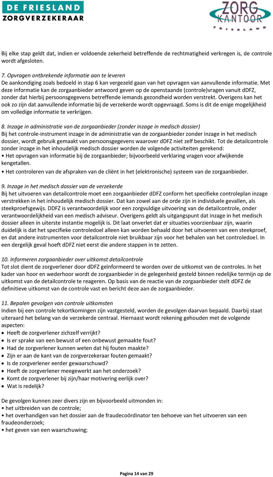 Met deze informatie kan de zorgaanbieder antwoord geven op de openstaande (controle)vragen vanuit ddfz, zonder dat hierbij persoonsgegevens betreffende iemands gezondheid worden verstrekt.