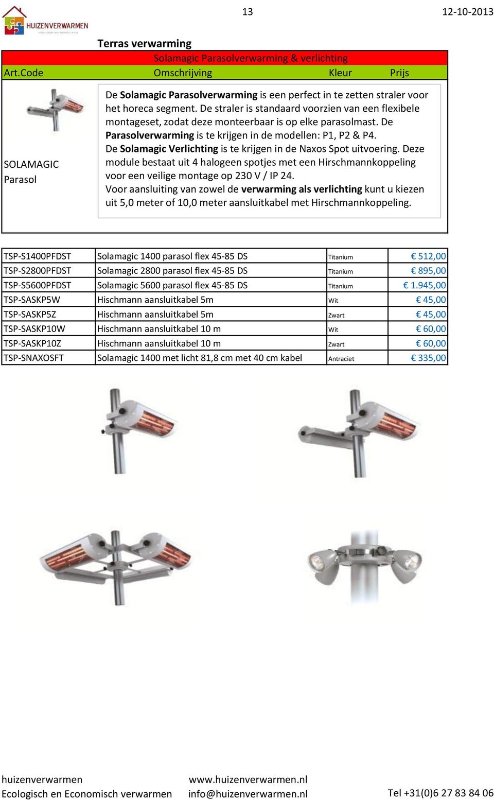 De straler is standaard voorzien van een flexibele montageset, zodat deze monteerbaar is op elke parasolmast. De Parasolverwarming is te krijgen in de modellen: P1, P2 & P4.