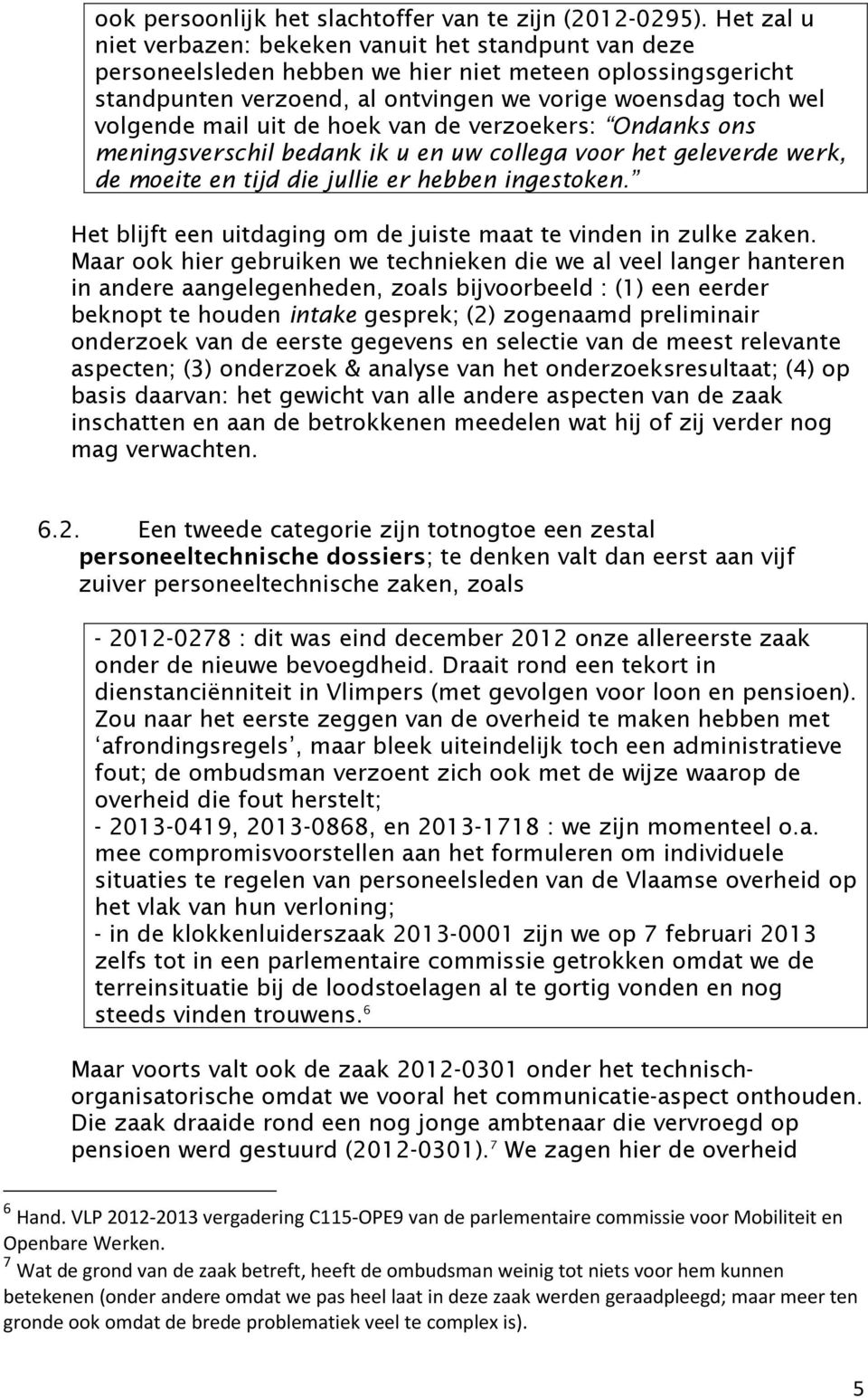 mail uit de hoek van de verzoekers: Ondanks ons meningsverschil bedank ik u en uw collega voor het geleverde werk, de moeite en tijd die jullie er hebben ingestoken.