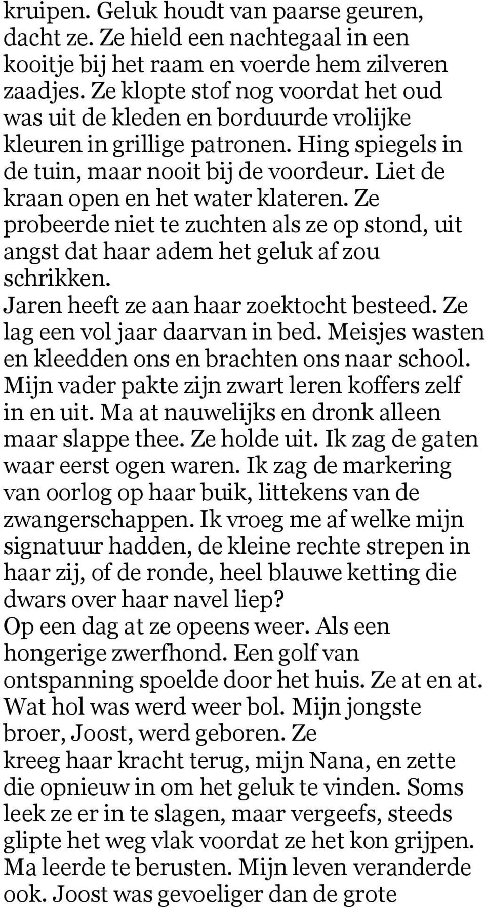 Ze probeerde niet te zuchten als ze op stond, uit angst dat haar adem het geluk af zou schrikken. Jaren heeft ze aan haar zoektocht besteed. Ze lag een vol jaar daarvan in bed.