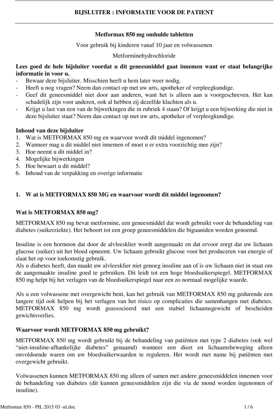 Neem dan contact op met uw arts, apotheker of verpleegkundige. - Geef dit geneesmiddel niet door aan anderen, want het is alleen aan u voorgeschreven.