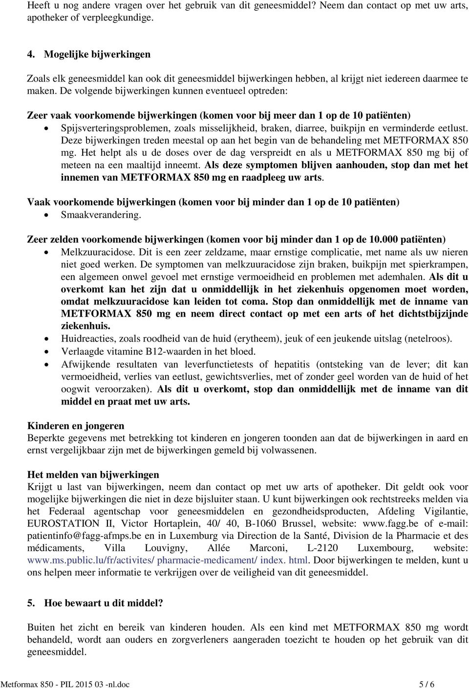 De volgende bijwerkingen kunnen eventueel optreden: Zeer vaak voorkomende bijwerkingen (komen voor bij meer dan 1 op de 10 patiënten) Spijsverteringsproblemen, zoals misselijkheid, braken, diarree,