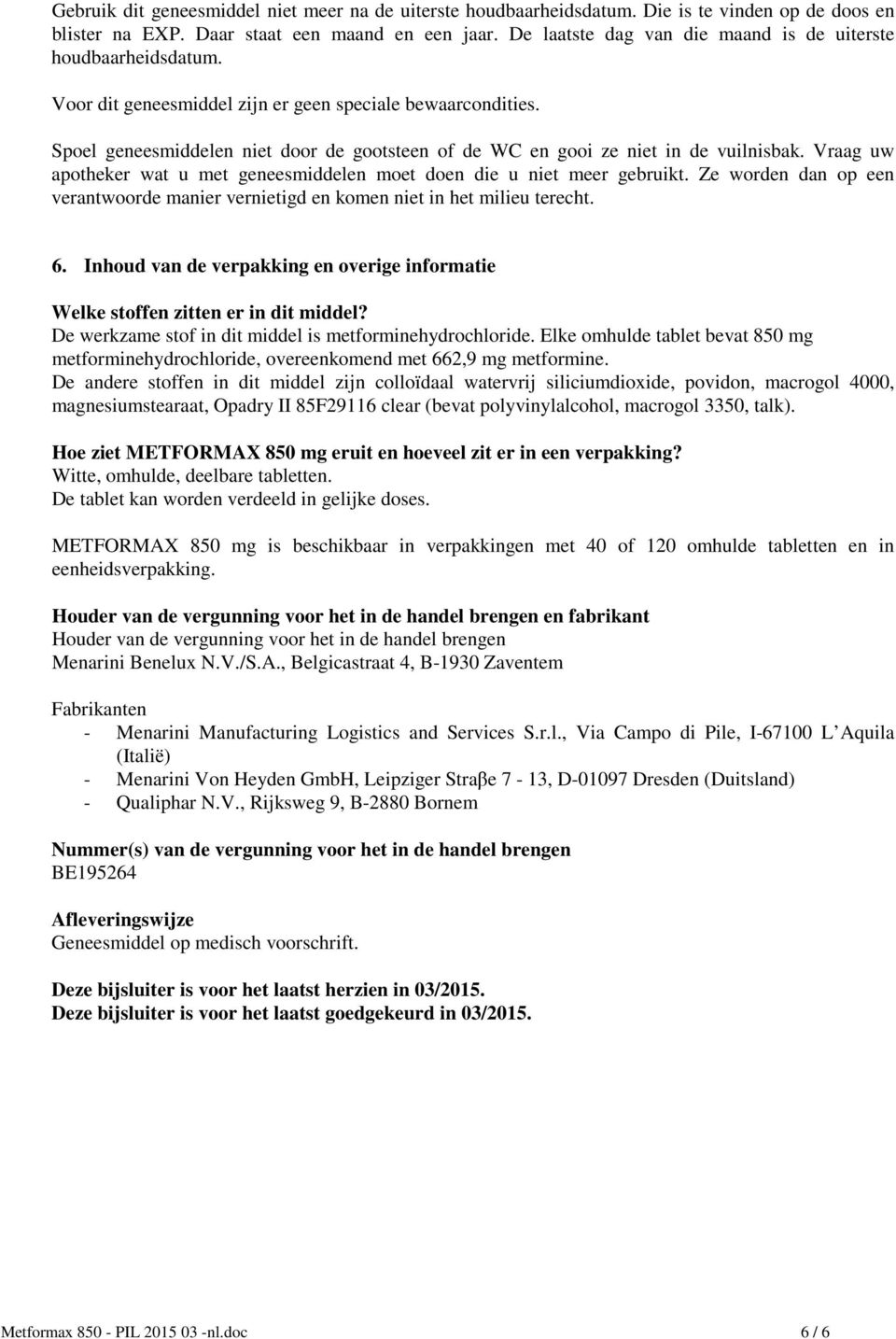 Spoel geneesmiddelen niet door de gootsteen of de WC en gooi ze niet in de vuilnisbak. Vraag uw apotheker wat u met geneesmiddelen moet doen die u niet meer gebruikt.