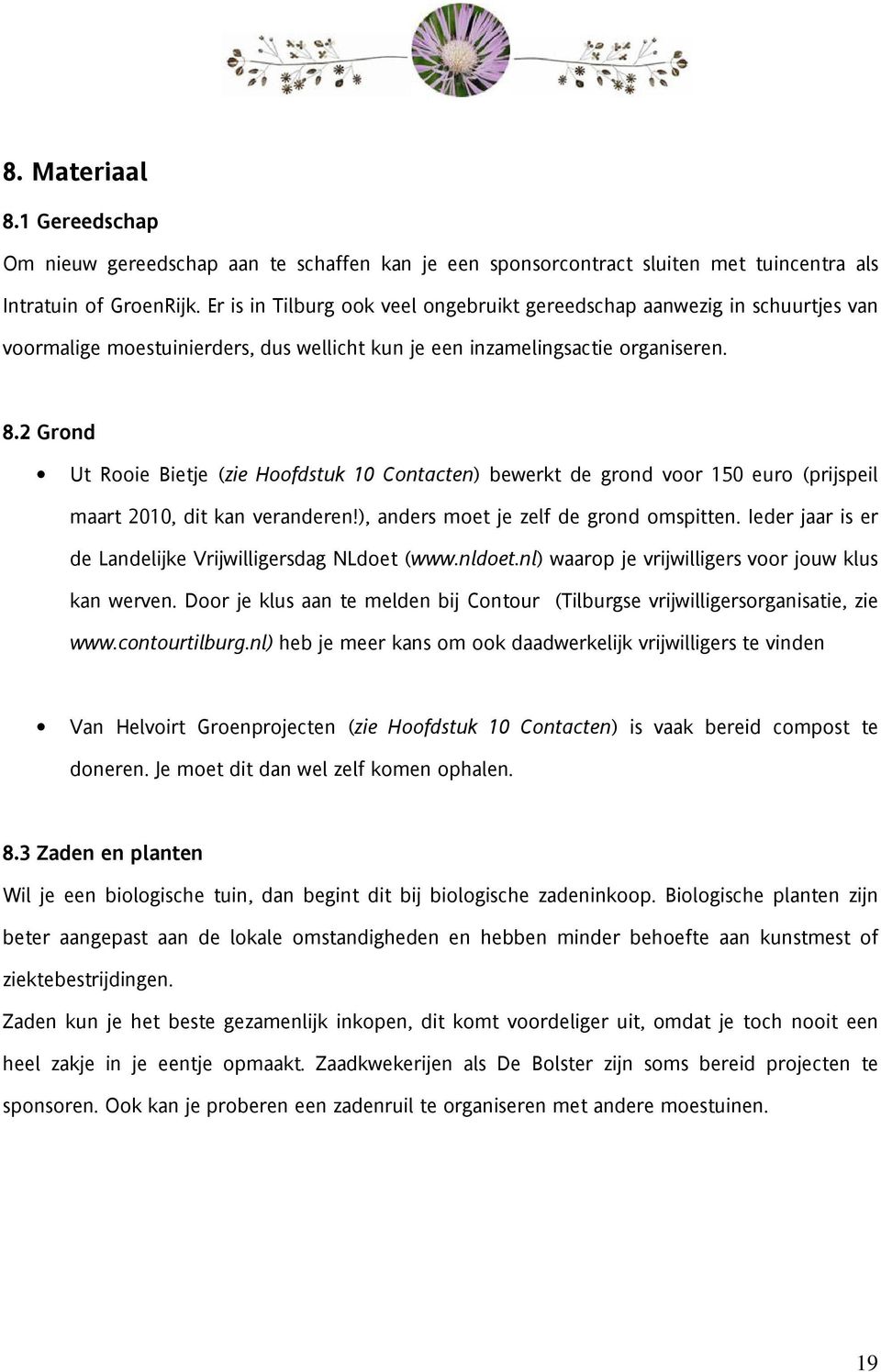 2 Grond Ut Rooie Bietje (zie Hoofdstuk 10 Contacten) bewerkt de grond voor 150 euro (prijspeil maart 2010, dit kan veranderen!), anders moet je zelf de grond omspitten.