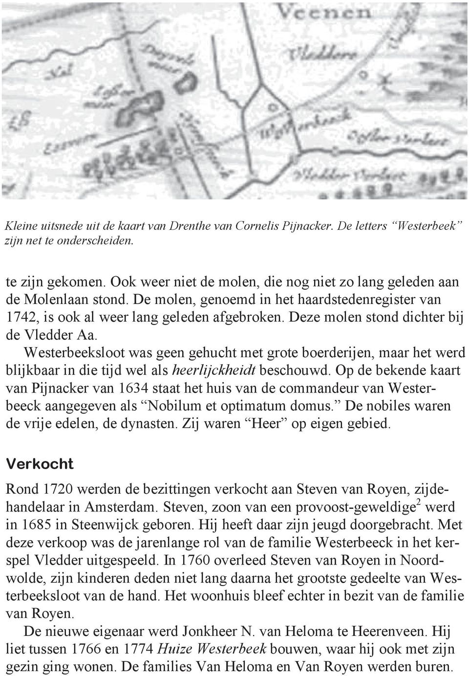 Deze molen stond dichter bij de Vledder Aa. Westerbeeksloot was geen gehucht met grote boerderijen, maar het werd blijkbaar in die tijd wel als heerlijckheidt beschouwd.