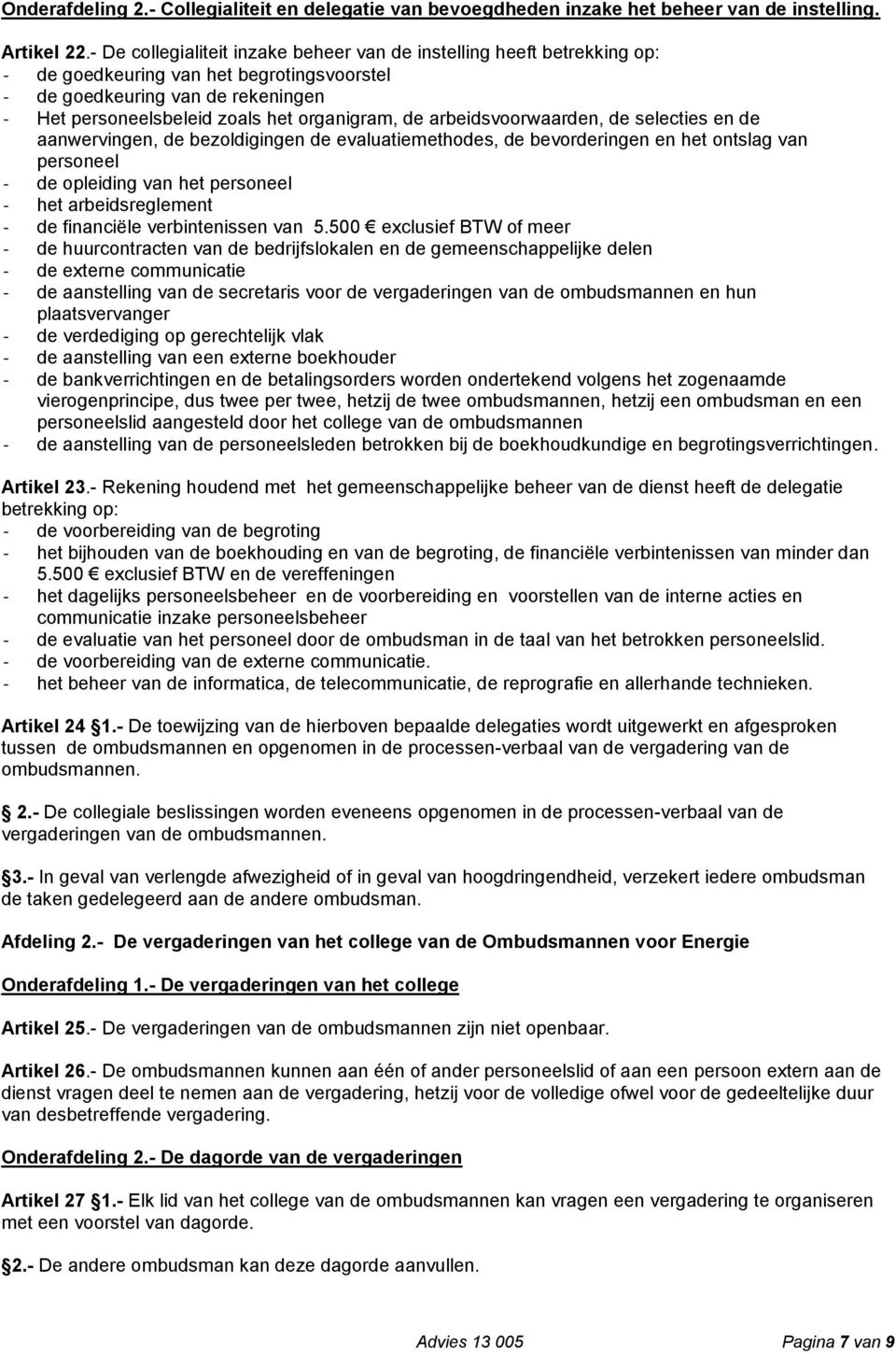 arbeidsvoorwaarden, de selecties en de aanwervingen, de bezoldigingen de evaluatiemethodes, de bevorderingen en het ontslag van personeel - de opleiding van het personeel - het arbeidsreglement - de