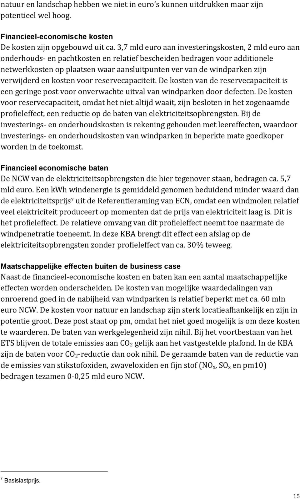 zijn verwijderd en kosten voor reservecapaciteit. De kosten van de reservecapaciteit is een geringe post voor onverwachte uitval van windparken door defecten.