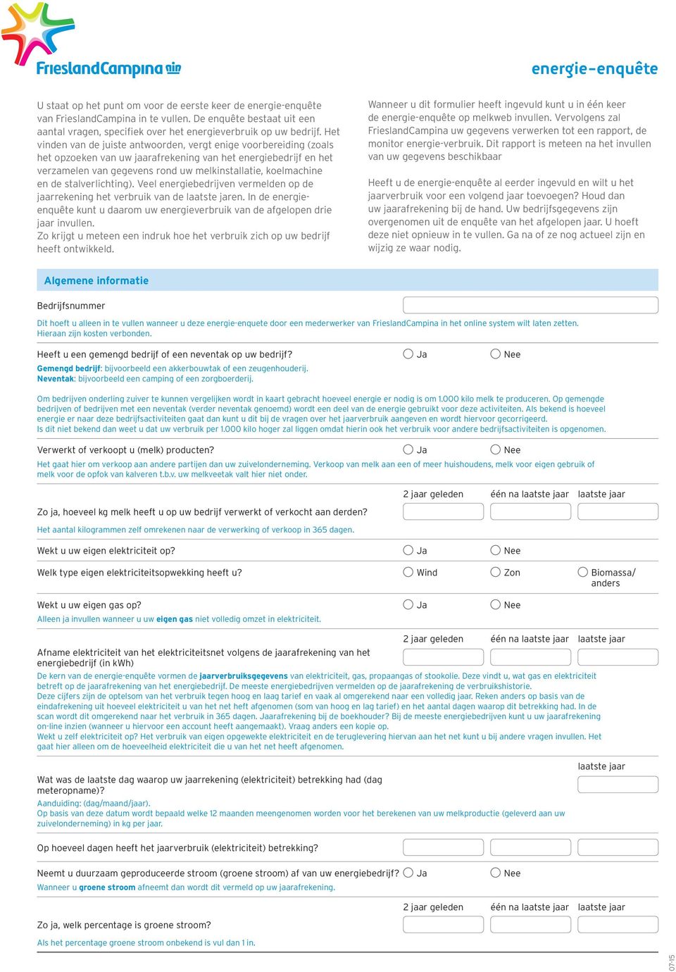 Het vinden van de juiste antwoorden, vergt enige voorbereiding (zoals het opzoeken van uw jaarafrekening van het energiebedrijf en het verzamelen van gegevens rond uw melkinstallatie, koelmachine en