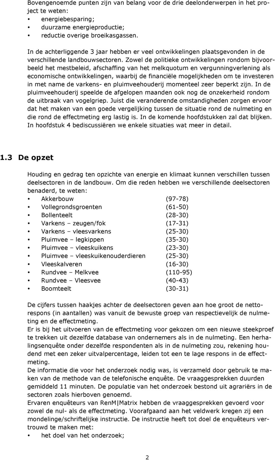 Zowel de politieke ontwikkelingen rondom bijvoorbeeld het mestbeleid, afschaffing van het melkquotum en vergunningverlening als economische ontwikkelingen, waarbij de financiële mogelijkheden om te