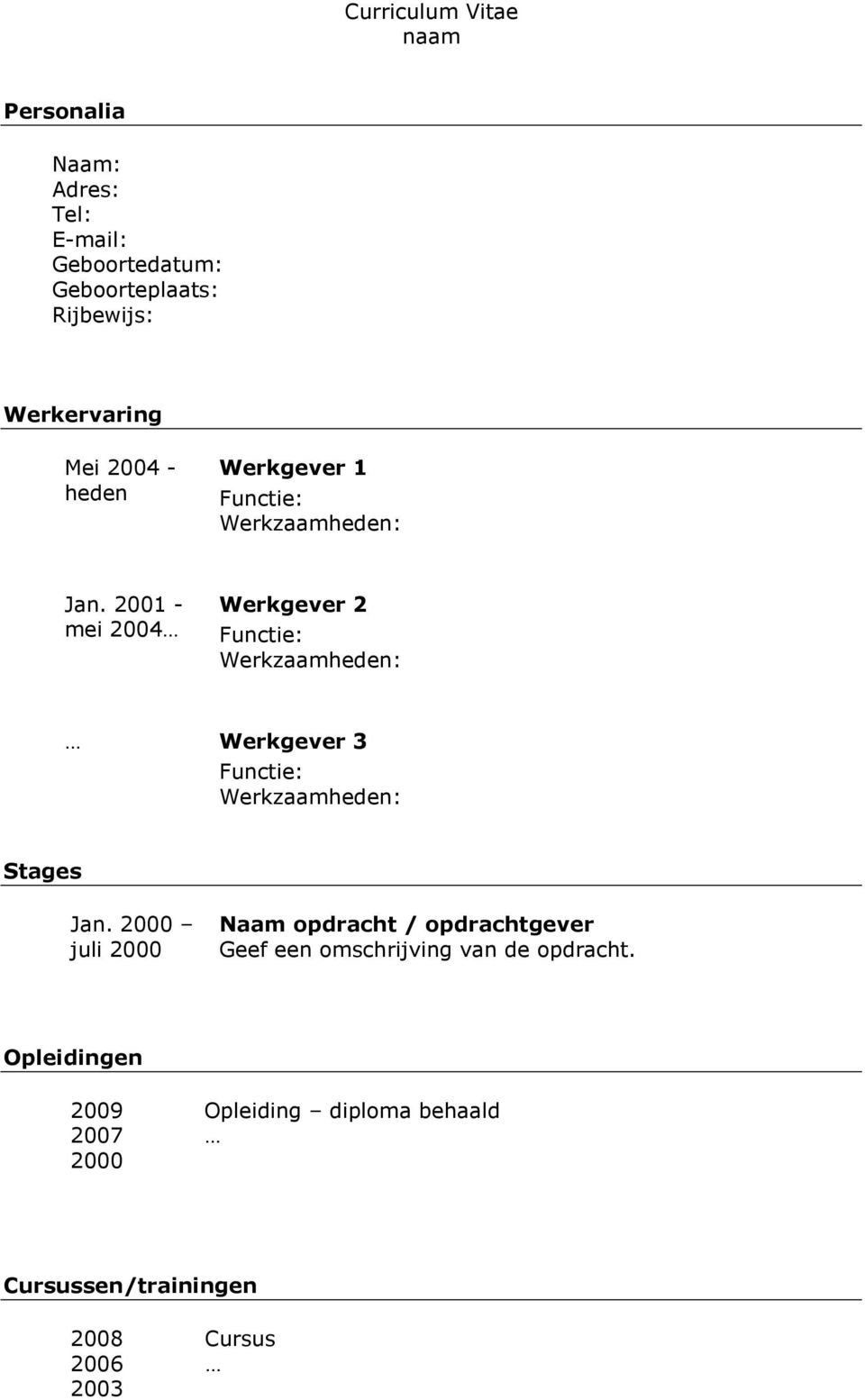 2001 - mei 2004 Werkgever 2 Functie: Werkzaamheden: Werkgever 3 Functie: Werkzaamheden: Stages Jan.