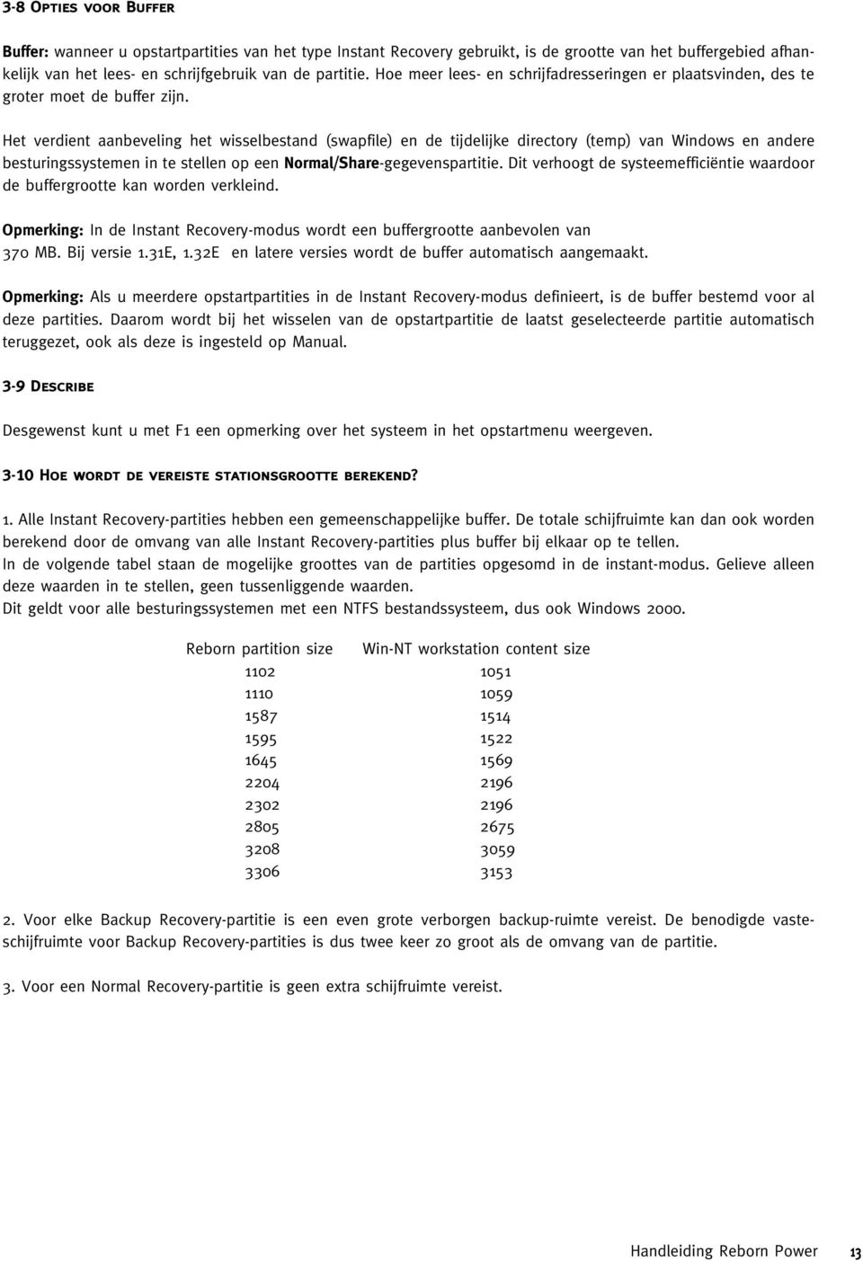 Het verdient aanbeveling het wisselbestand (swapfile) en de tijdelijke directory (temp) van Windows en andere besturingssystemen in te stellen op een Normal/Share-gegevenspartitie.