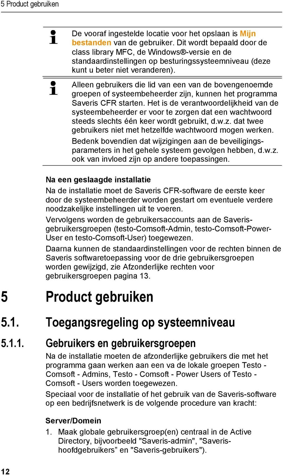 Alleen gebruikers die lid van een van de bovengenoemde groepen of systeembeheerder zijn, kunnen het programma Saveris CFR starten.