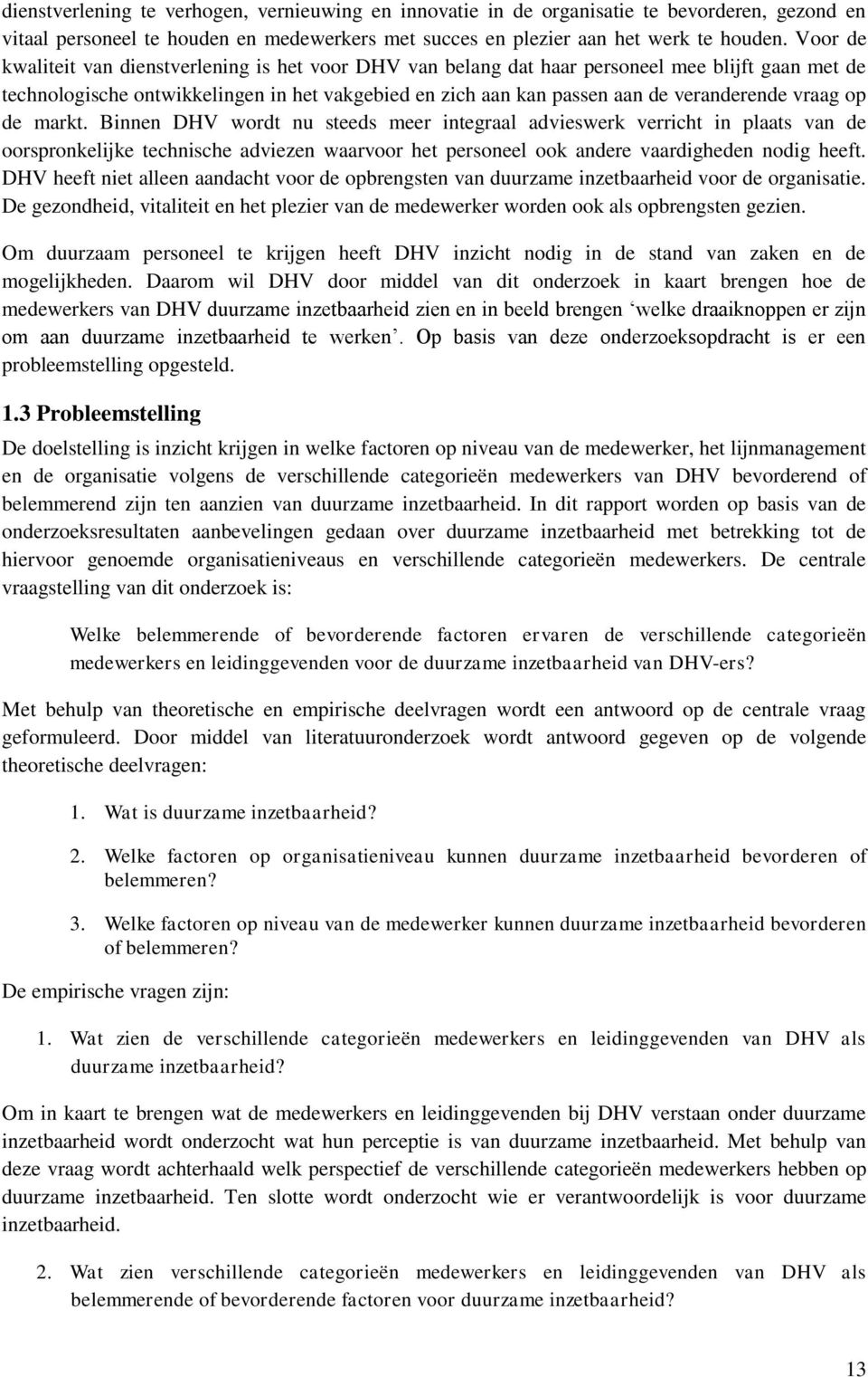 vraag op de markt. Binnen DHV wordt nu steeds meer integraal advieswerk verricht in plaats van de oorspronkelijke technische adviezen waarvoor het personeel ook andere vaardigheden nodig heeft.