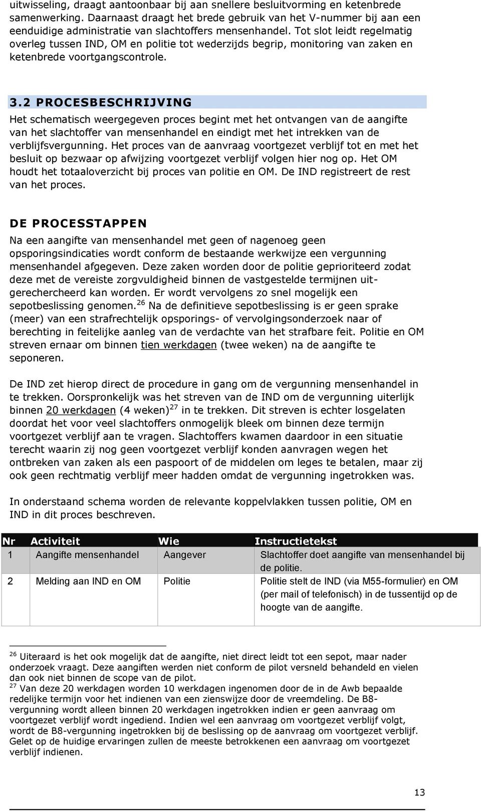 Tot slot leidt regelmatig overleg tussen IND, OM en politie tot wederzijds begrip, monitoring van zaken en ketenbrede voortgangscontrole. 3.