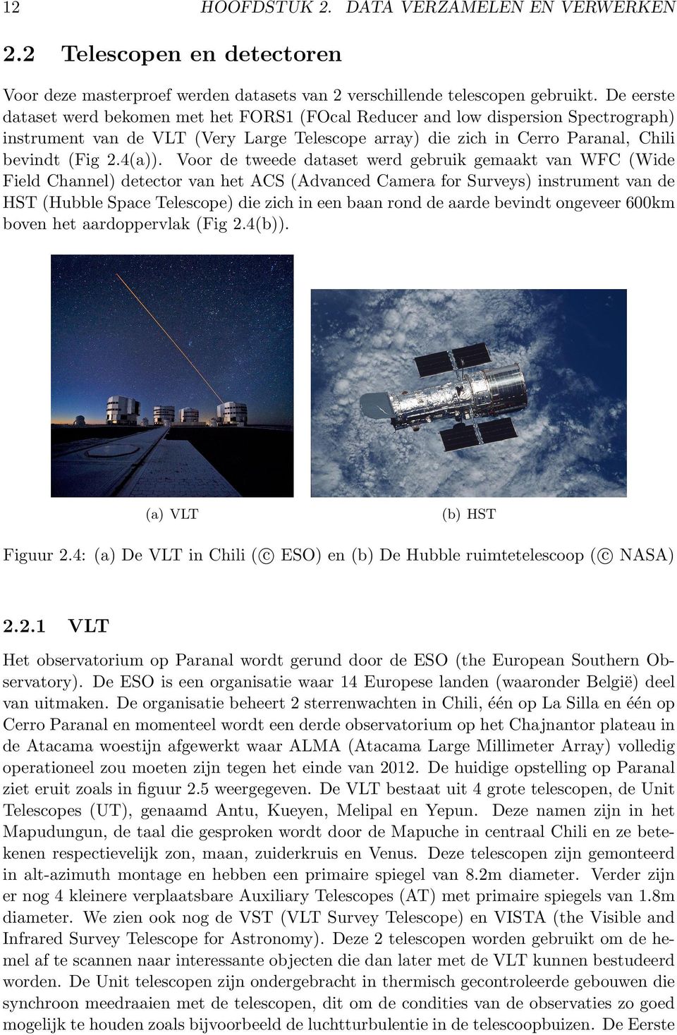 Voor de tweede dataset werd gebruik gemaakt van WFC (Wide Field Channel) detector van het ACS (Advanced Camera for Surveys) instrument van de HST (Hubble Space Telescope) die zich in een baan rond de