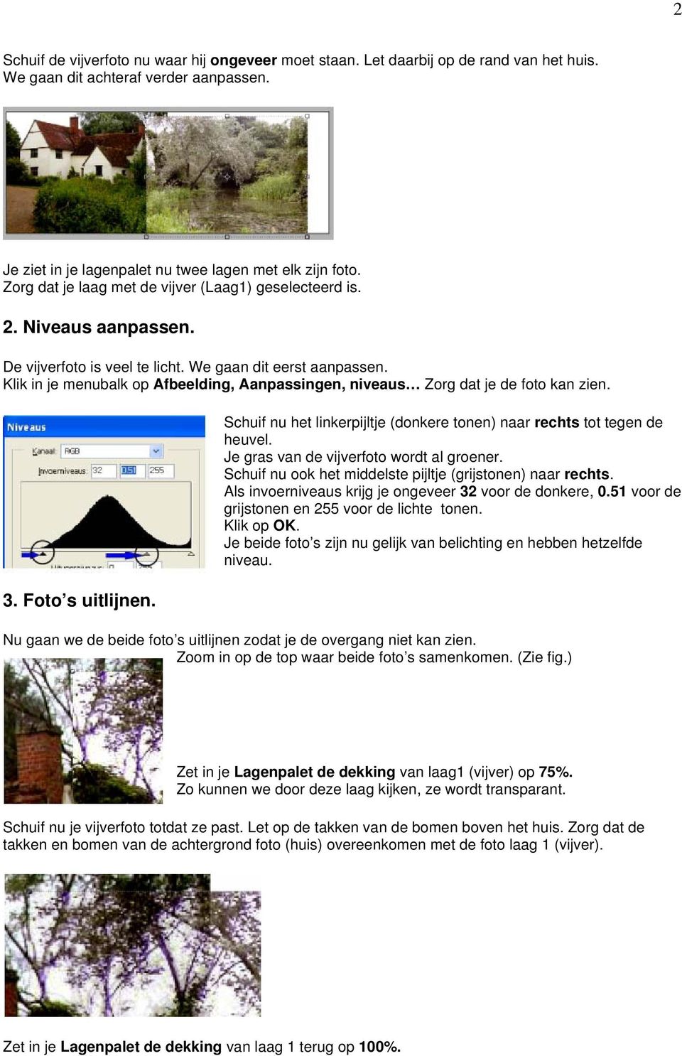 Klik in je menubalk op Afbeelding, Aanpassingen, niveaus Zorg dat je de foto kan zien. 3. Foto s uitlijnen. Schuif nu het linkerpijltje (donkere tonen) naar rechts tot tegen de heuvel.