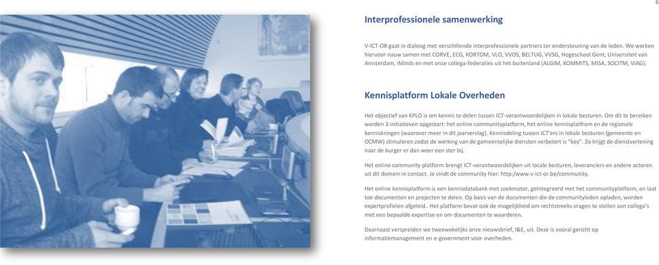 MISA, SOCITM, VIAG). Kennisplatform Lokale Overheden Het objectief van KPLO is om kennis te delen tussen ICT-verantwoordelijken in lokale besturen.