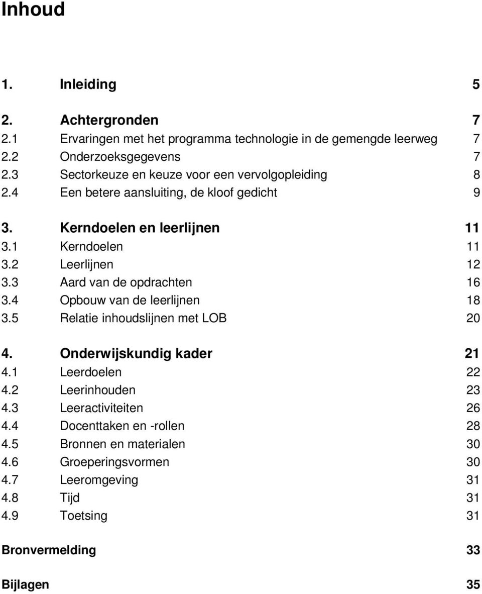 2 Leerlijnen 12 3.3 Aard van de opdrachten 16 3.4 Opbouw van de leerlijnen 18 3.5 Relatie inhoudslijnen met LOB 20 4. Onderwijskundig kader 21 4.1 Leerdoelen 22 4.