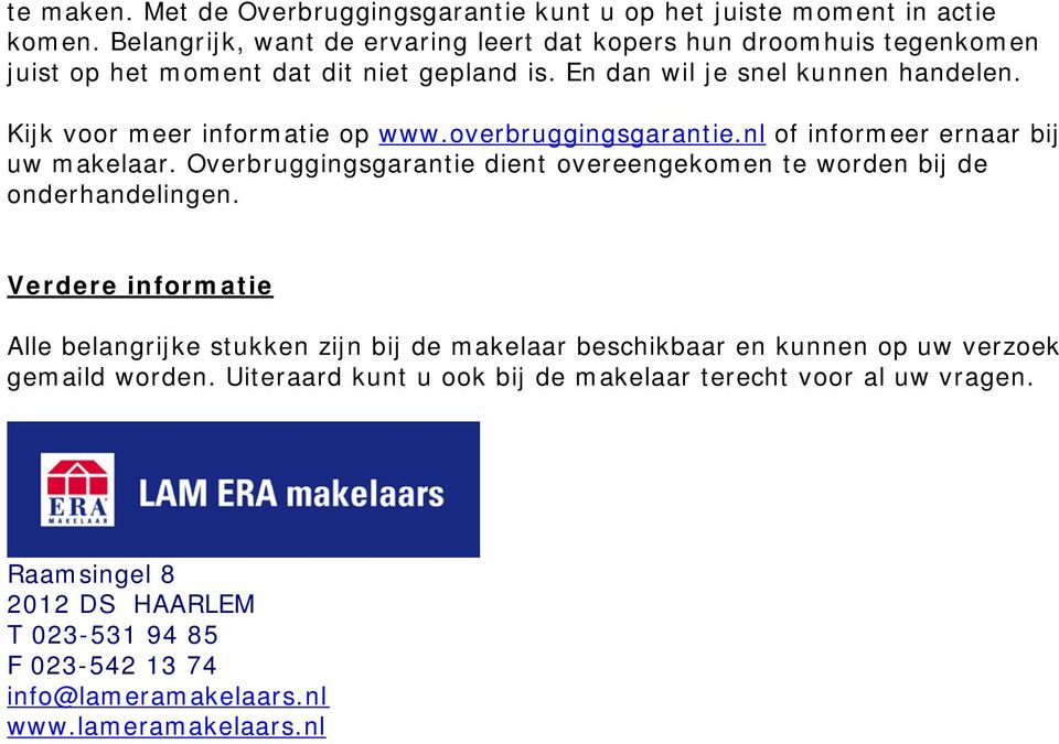 Kijk voor meer informatie op www.overbruggingsgarantie.nl of informeer ernaar bij uw makelaar. Overbruggingsgarantie dient overeengekomen te worden bij de onderhandelingen.