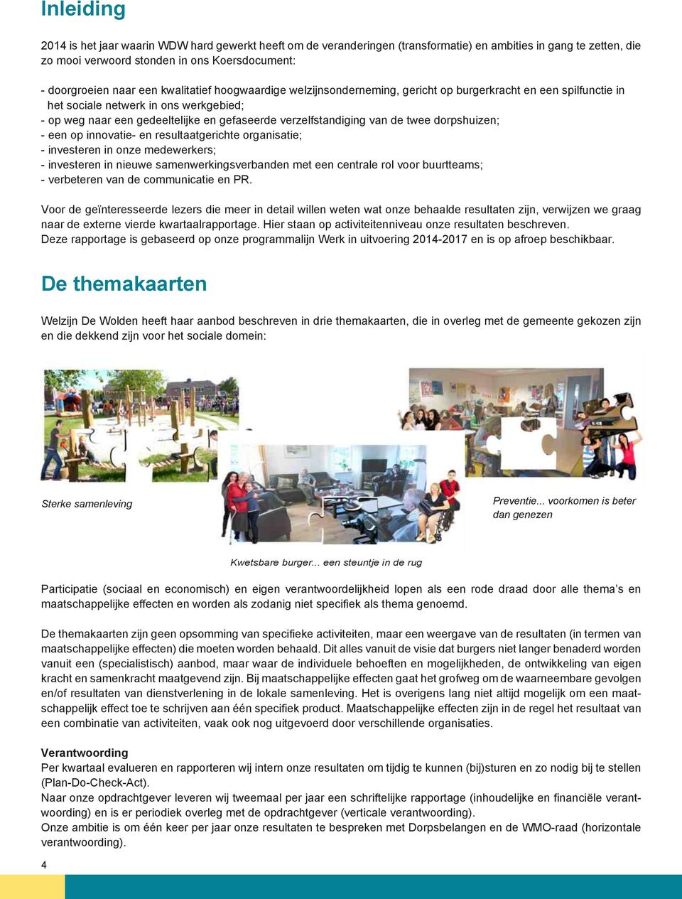 de twee dorpshuizen; - een op innovatie- en resultaatgerichte organisatie; - investeren in onze medewerkers; - investeren in nieuwe samenwerkingsverbanden met een centrale rol voor buurtteams; -