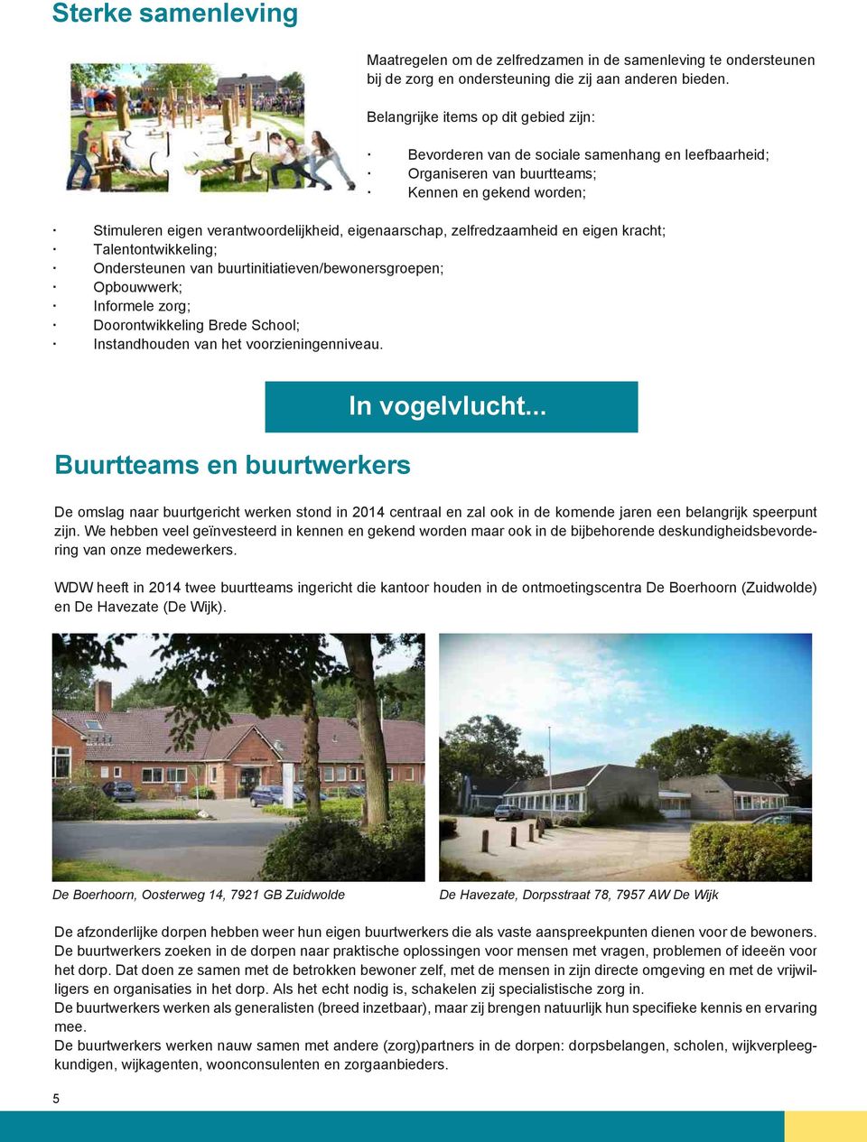 zelfredzaamheid en eigen kracht; Talentontwikkeling; Ondersteunen van buurtinitiatieven/bewonersgroepen; Opbouwwerk; Informele zorg; Doorontwikkeling Brede School; Instandhouden van het