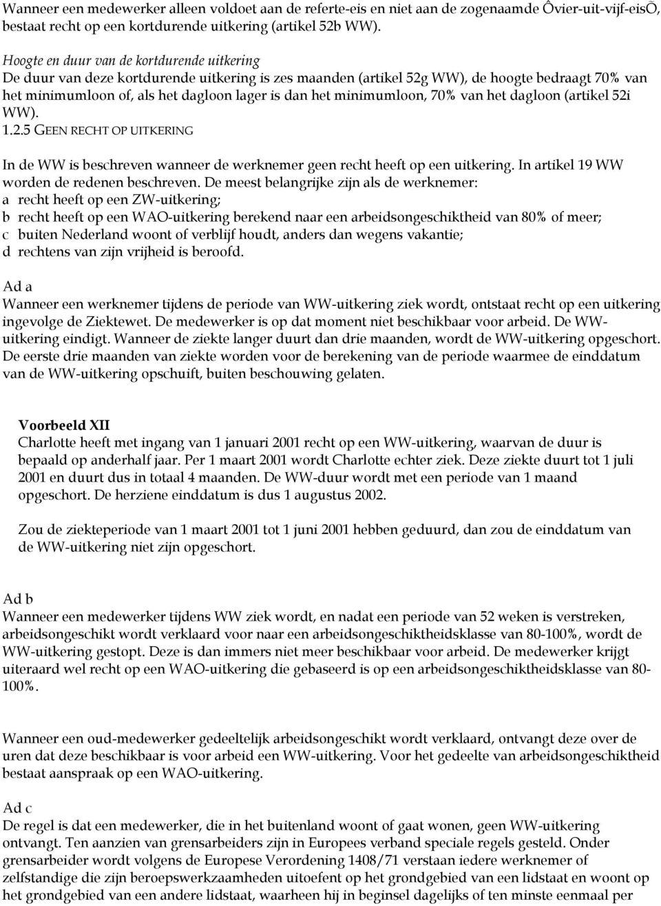 minimumloon, 70% van het dagloon (artikel 52i WW). 1.2.5 GEEN RECHT OP UITKERING In de WW is beschreven wanneer de werknemer geen recht heeft op een uitkering.