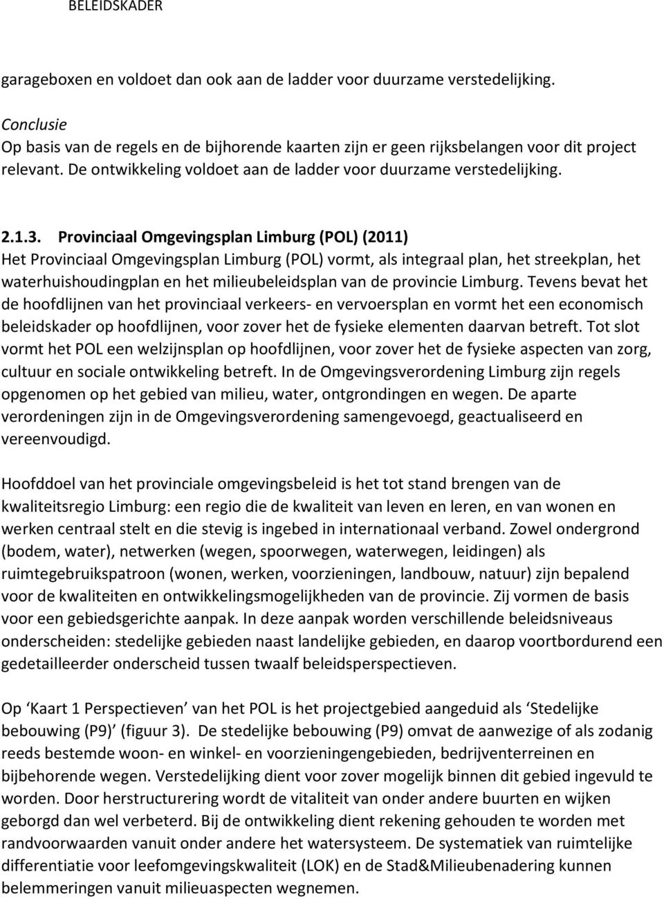 Provinciaal Omgevingsplan Limburg (POL) (2011) Het Provinciaal Omgevingsplan Limburg (POL) vormt, als integraal plan, het streekplan, het waterhuishoudingplan en het milieubeleidsplan van de