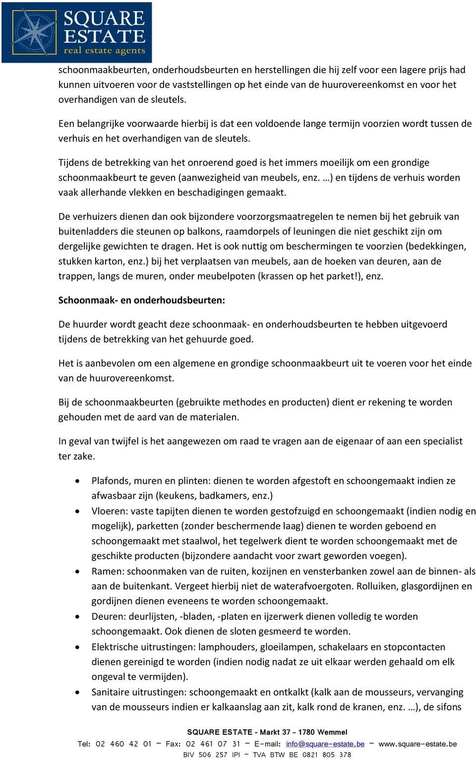 Tijdens de betrekking van het onroerend goed is het immers moeilijk om een grondige schoonmaakbeurt te geven (aanwezigheid van meubels, enz.