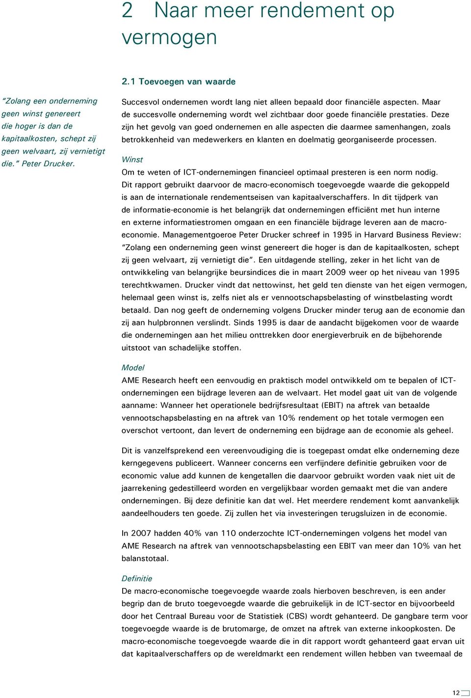 Deze zijn het gevolg van goed ondernemen en alle aspecten die daarmee samenhangen, zoals betrokkenheid van medewerkers en klanten en doelmatig georganiseerde processen.