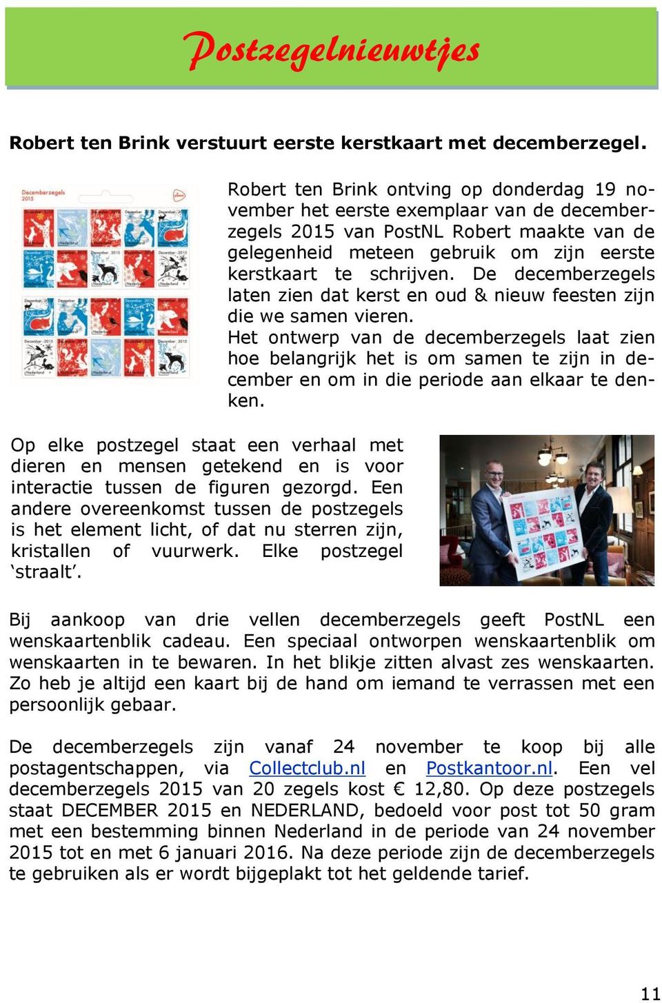 Robert ten Brink ontving op donderdag 19 november het eerste exemplaar van de decemberzegels 2015 van PostNL Robert maakte van de gelegenheid meteen gebruik om zijn eerste kerstkaart te schrijven.