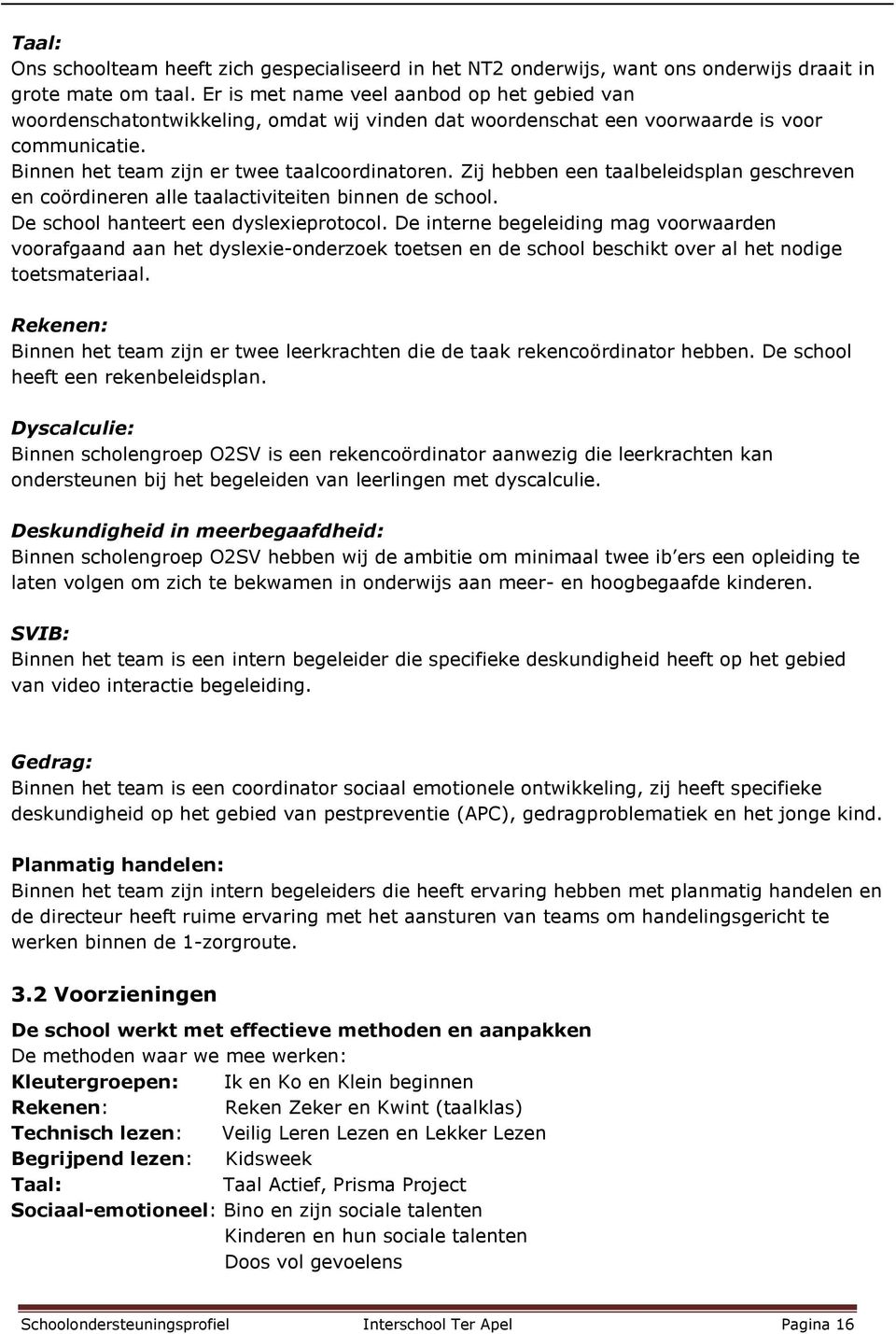 Zij hebben een taalbeleidsplan geschreven en coördineren alle taalactiviteiten binnen de school. De school hanteert een dyslexieprotocol.