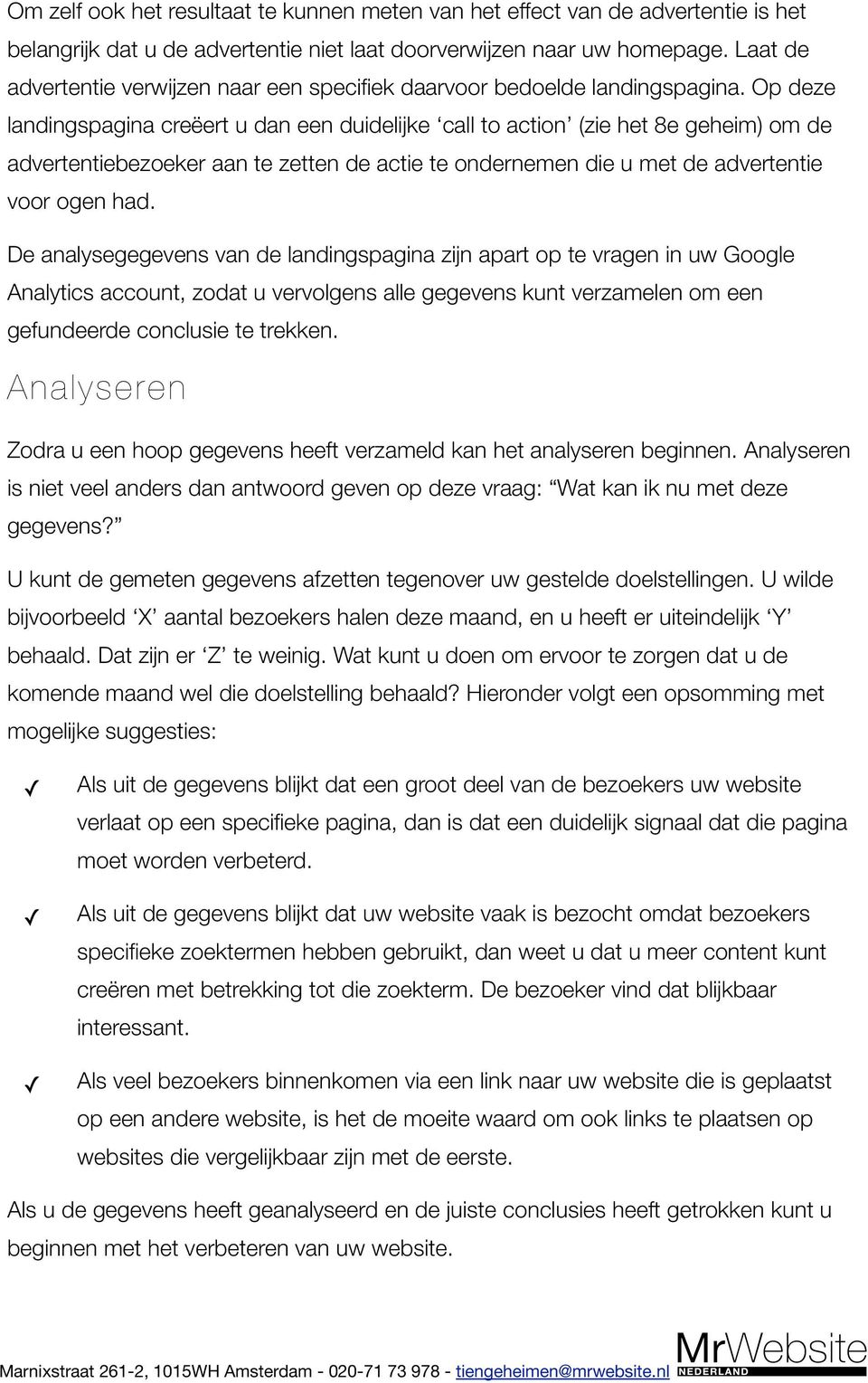 Op deze landingspagina creëert u dan een duidelijke call to action (zie het 8e geheim) om de advertentiebezoeker aan te zetten de actie te ondernemen die u met de advertentie voor ogen had.