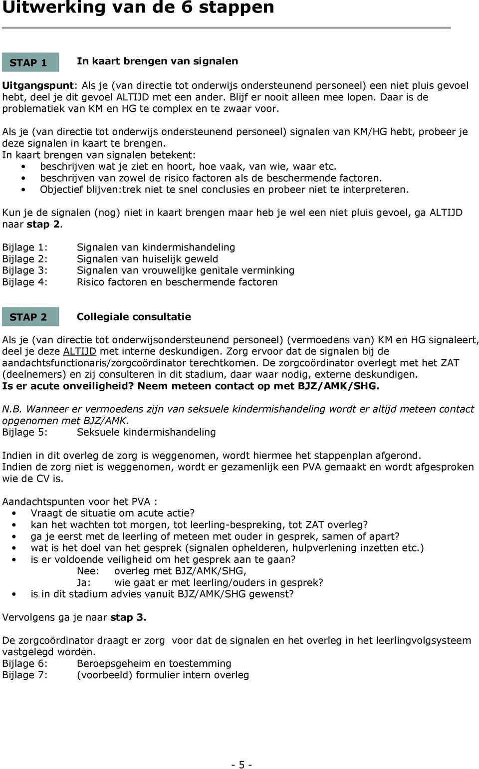 Als je (van directie tot onderwijs ondersteunend personeel) signalen van KM/HG hebt, probeer je deze signalen in kaart te brengen.