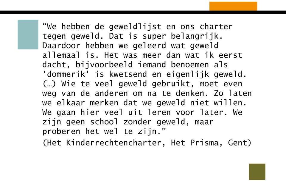 ( ) Wie te veel geweld gebruikt, moet even weg van de anderen om na te denken. Zo laten we elkaar merken dat we geweld niet willen.