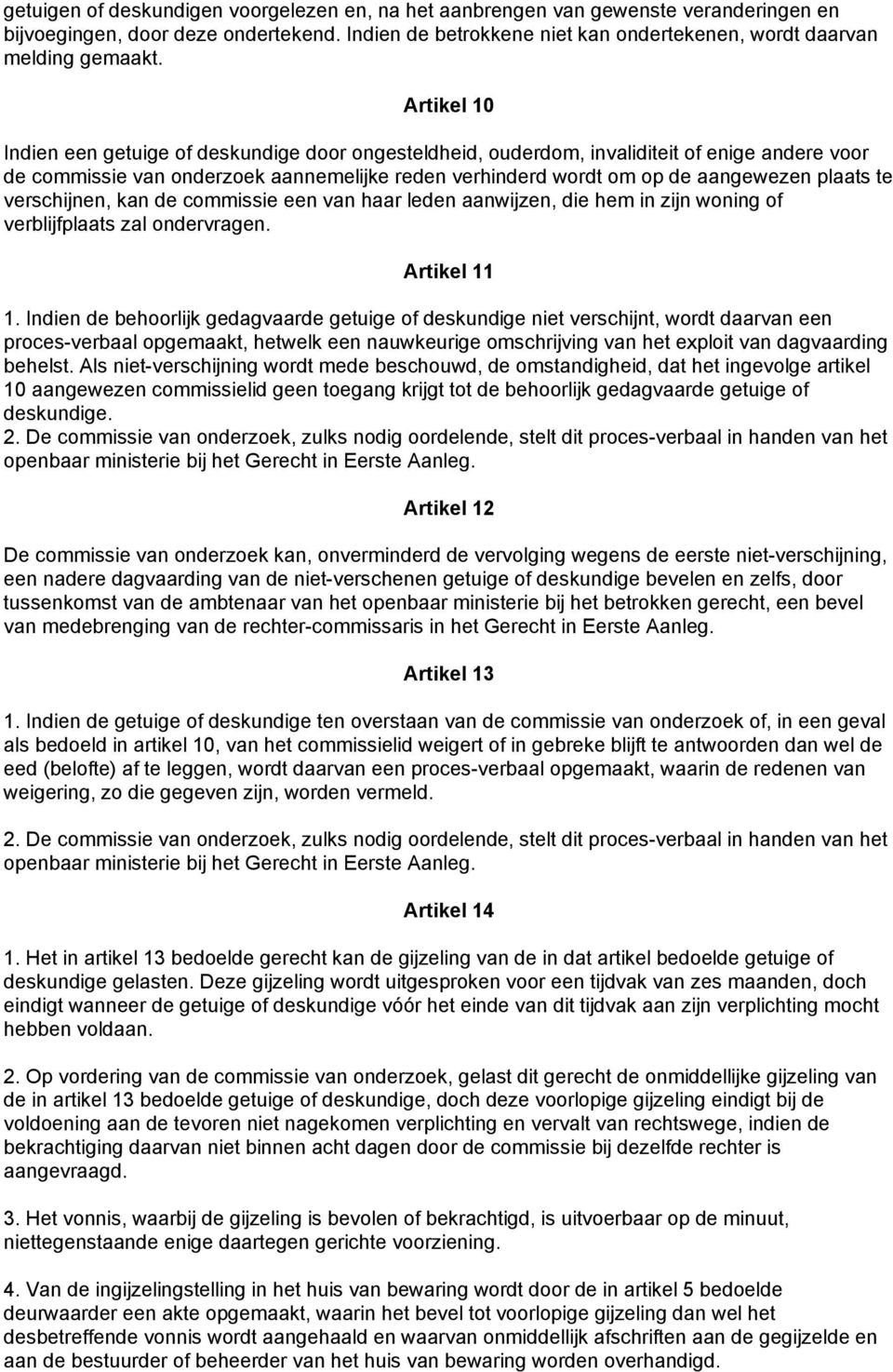 Artikel 10 Indien een getuige of deskundige door ongesteldheid, ouderdom, invaliditeit of enige andere voor de commissie van onderzoek aannemelijke reden verhinderd wordt om op de aangewezen plaats