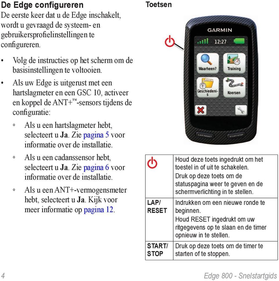 Als uw Edge is uitgerust met een hartslagmeter en een GSC 10, activeer en koppel de ANT+ -sensors tijdens de configuratie: Als u een hartslagmeter hebt, selecteert u Ja.