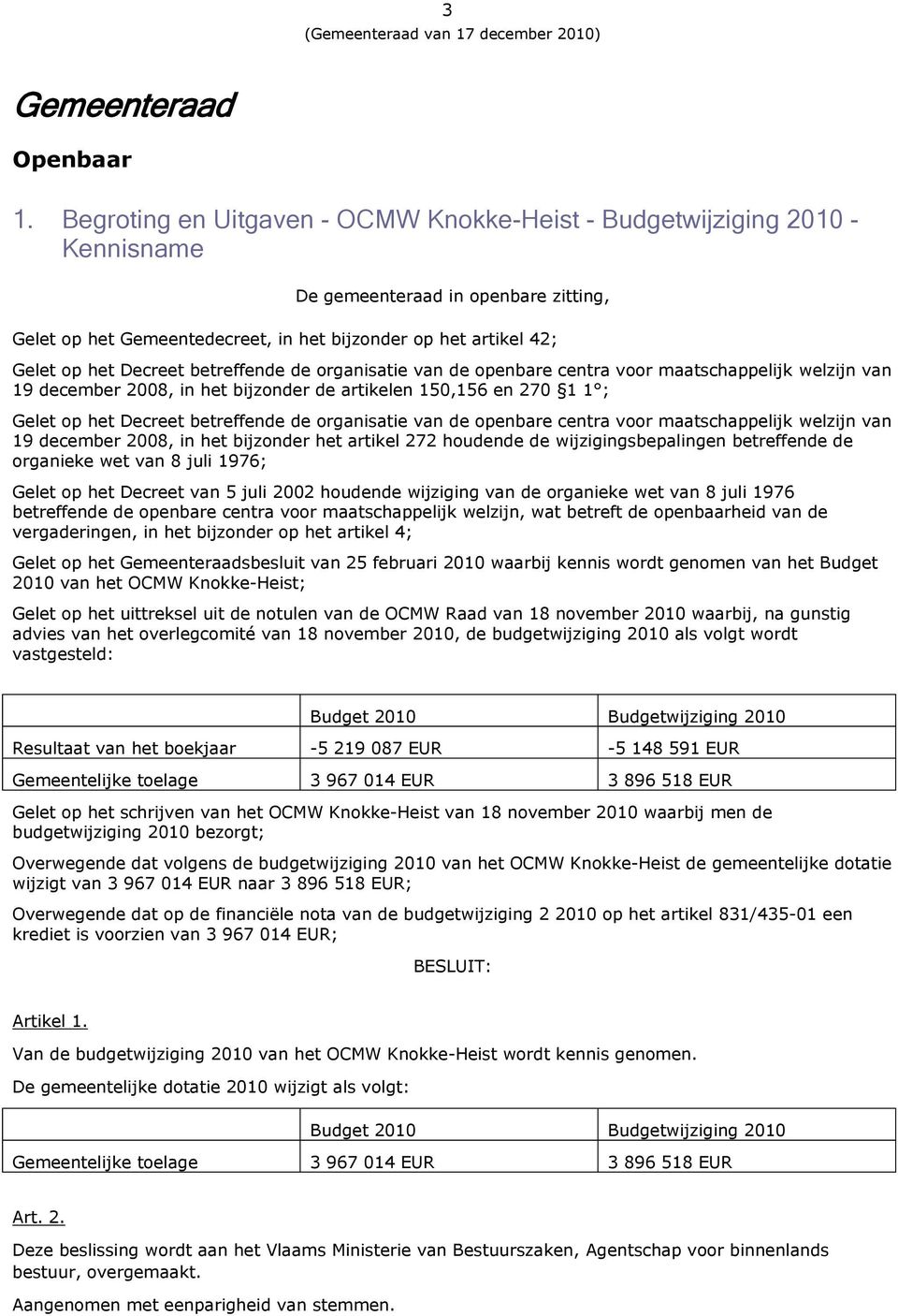 Decreet betreffende de organisatie van de openbare centra voor maatschappelijk welzijn van 19 december 2008, in het bijzonder de artikelen 150,156 en 270 1 1 ; Gelet op het Decreet betreffende de