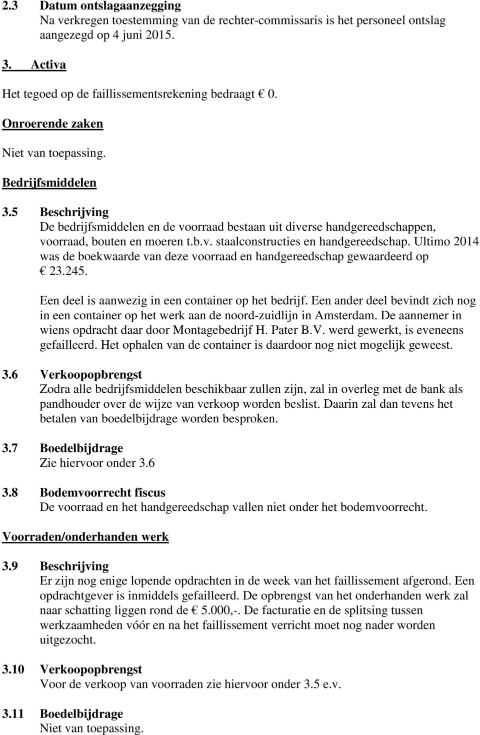 Ultimo 2014 was de boekwaarde van deze voorraad en handgereedschap gewaardeerd op 23.245. Een deel is aanwezig in een container op het bedrijf.