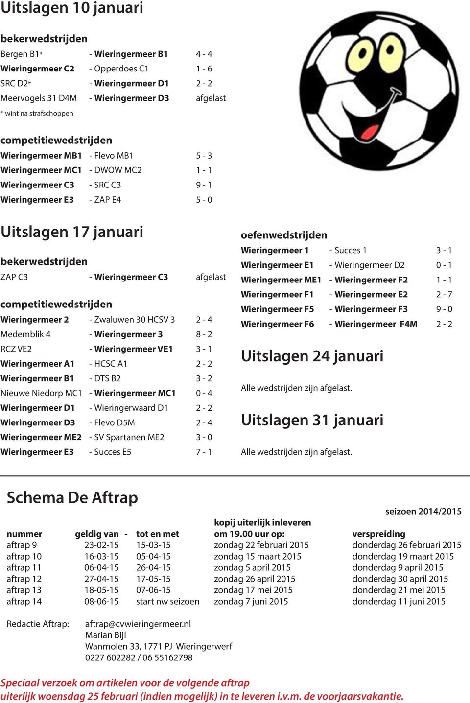 bekerwedstrijden ZAP C3 - Wieringermeer C3 afgelast competitiewedstrijden Wieringermeer 2 - Zwaluwen 30 HCSV 3 2-4 Medemblik 4 - Wieringermeer 3 8-2 RCZ VE2 - Wieringermeer VE1 3-1 Wieringermeer A1 -