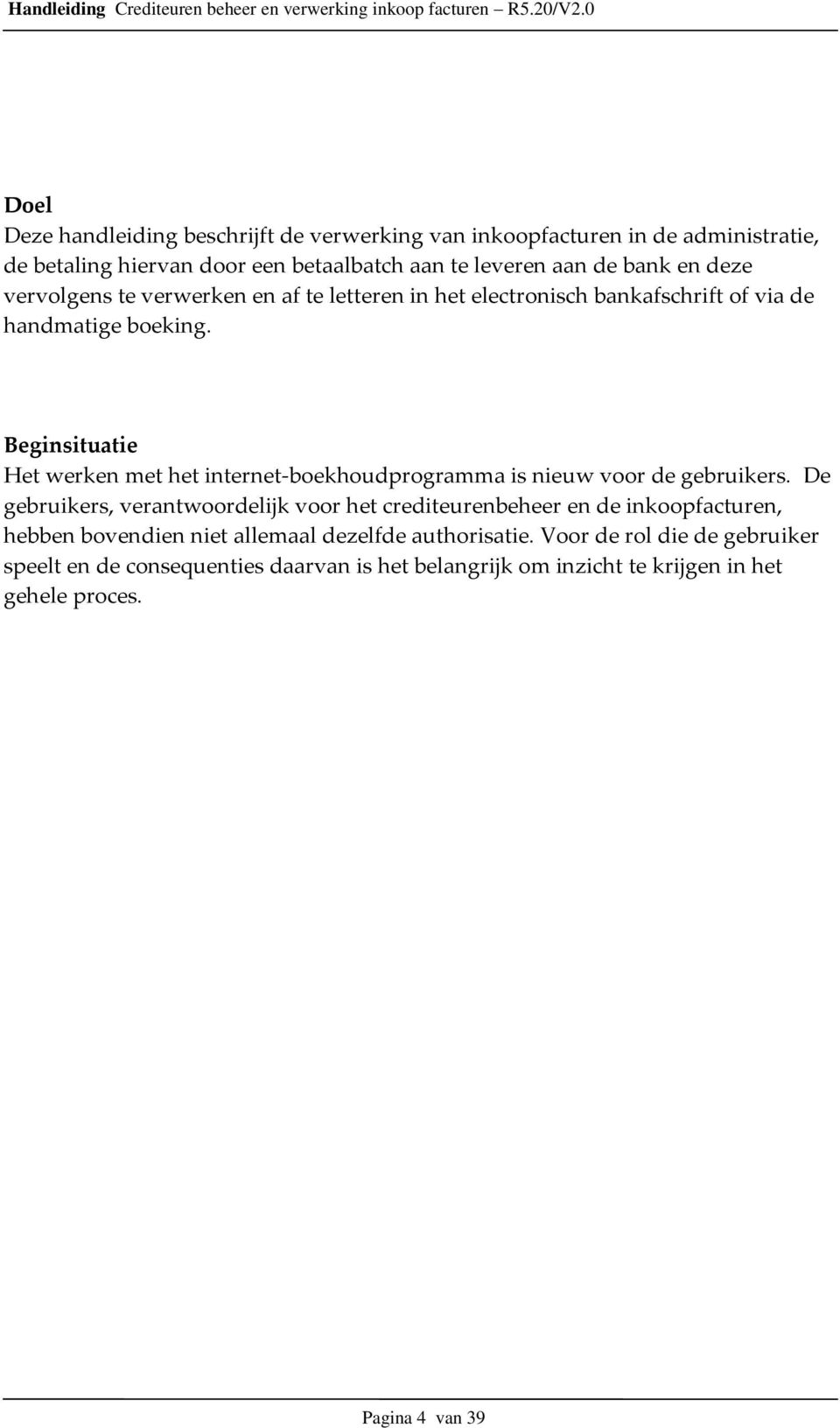 Beginsituatie Het werken met het internet-boekhoudprogramma is nieuw voor de gebruikers.